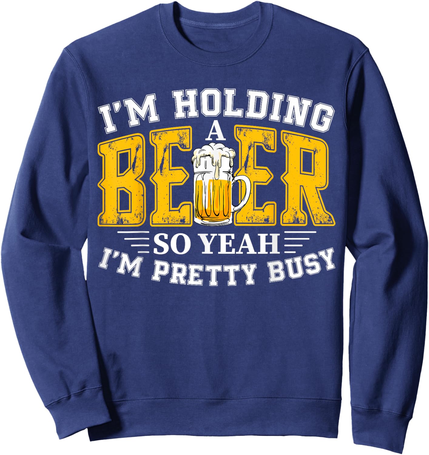 I'm Holding a Beer So Yeah I'm Pretty Busy Drinking Beer Fan Sweatshirt - Sweatshirt | Navy