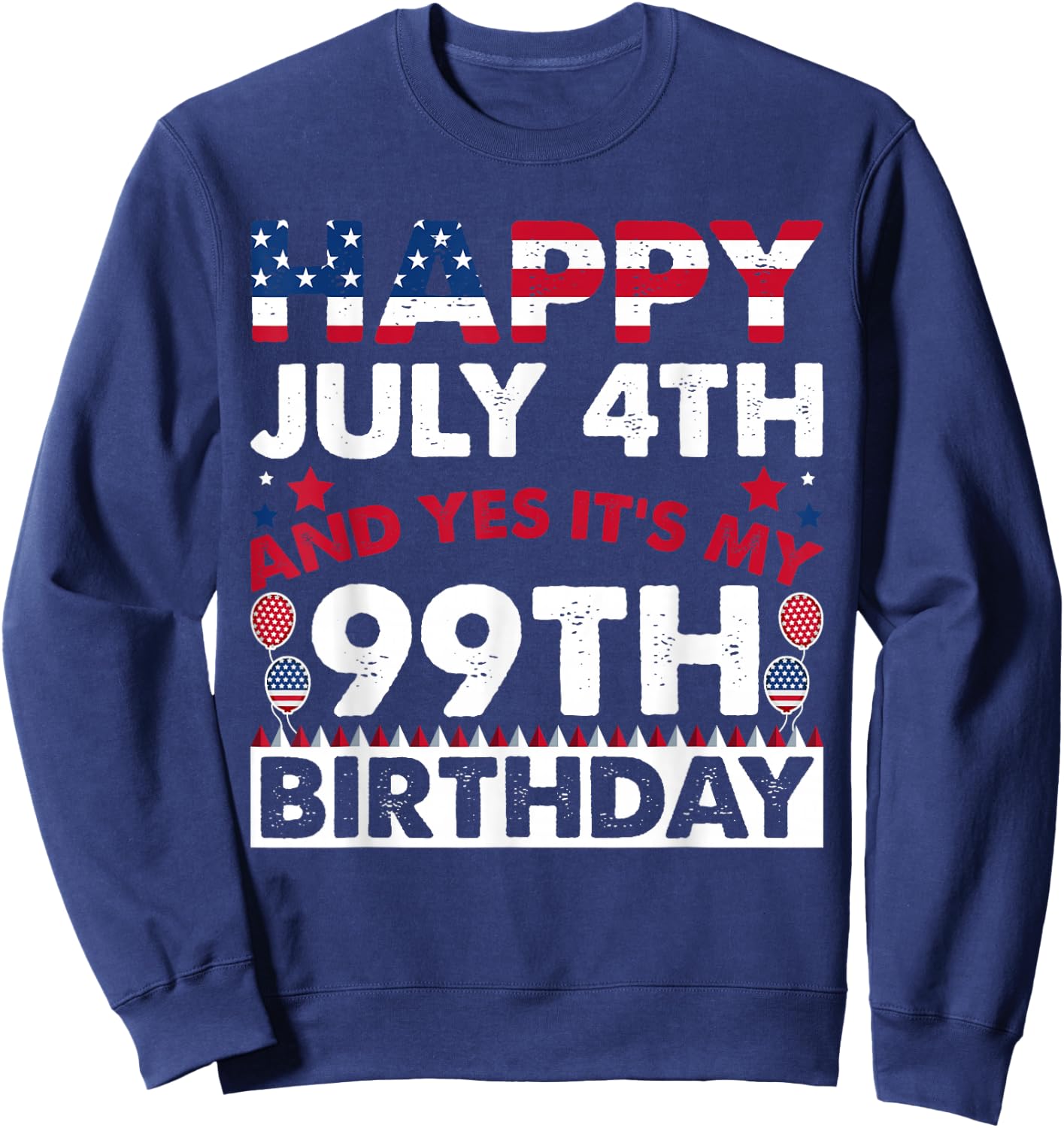 Happy July 4th and Yes It's My 99th Birthday Independence Sweatshirt - Sweatshirt | Navy