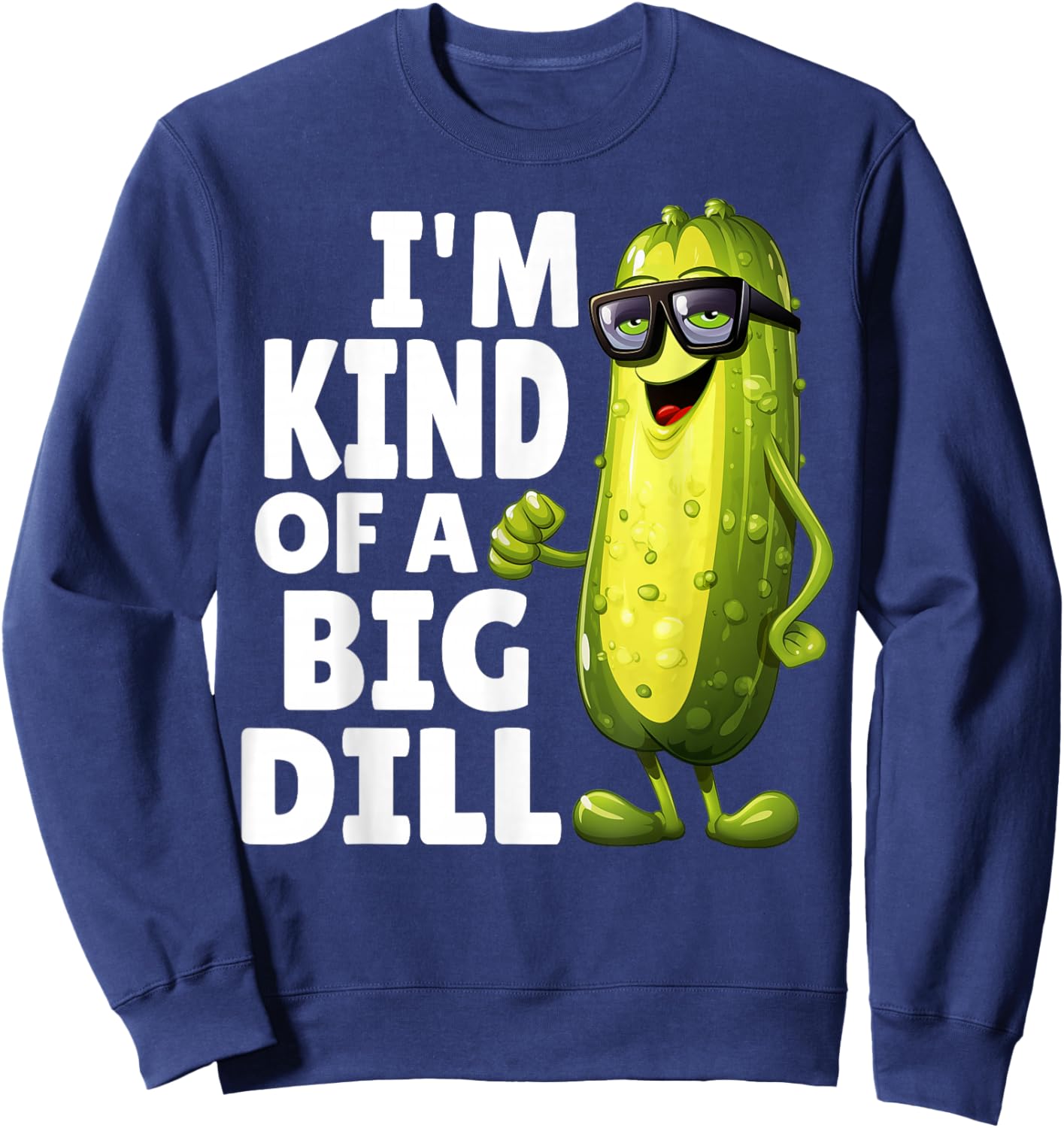 I'm Kind of A Big Dill Funny Dill Pickle With Glasses Veggie Sweatshirt - Sweatshirt | Navy