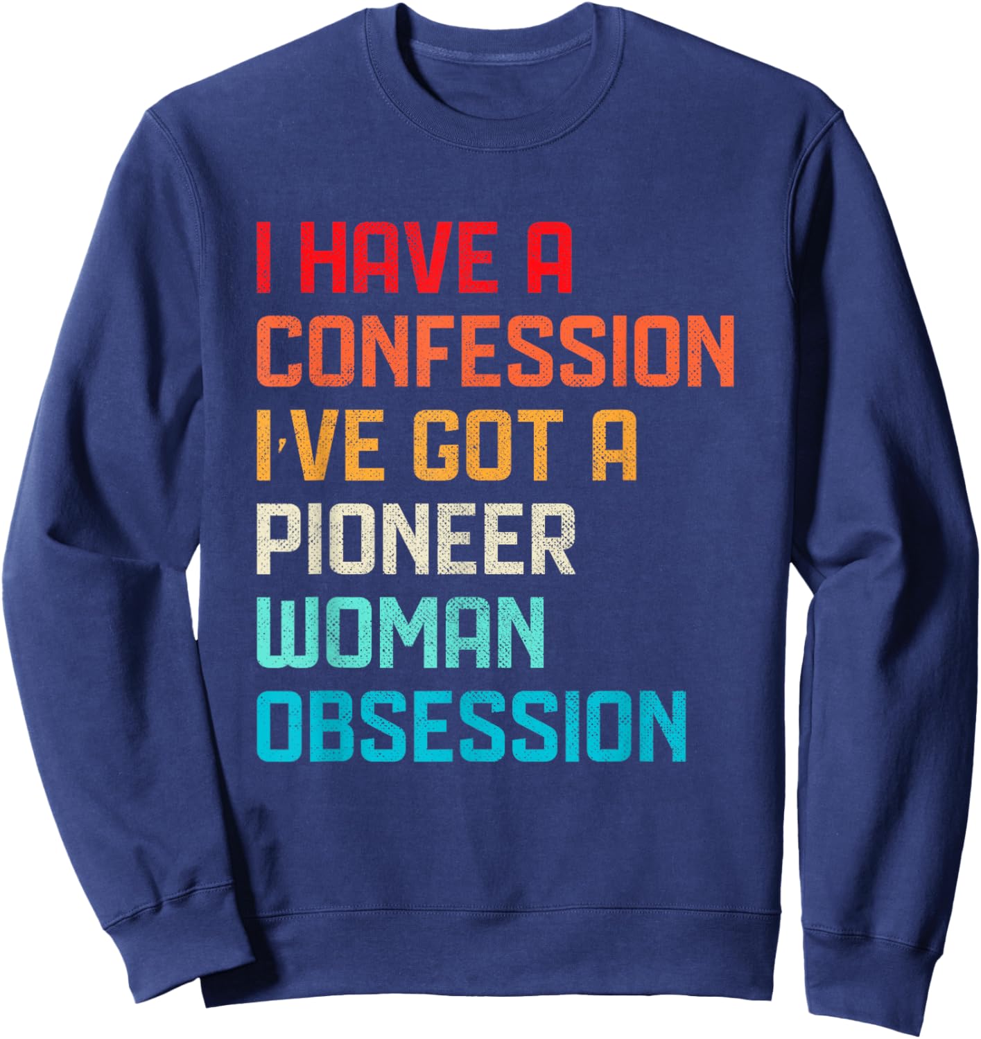 Funny Have No Confession I've Got Pioneer Woman Obsession Sweatshirt - Sweatshirt | Navy