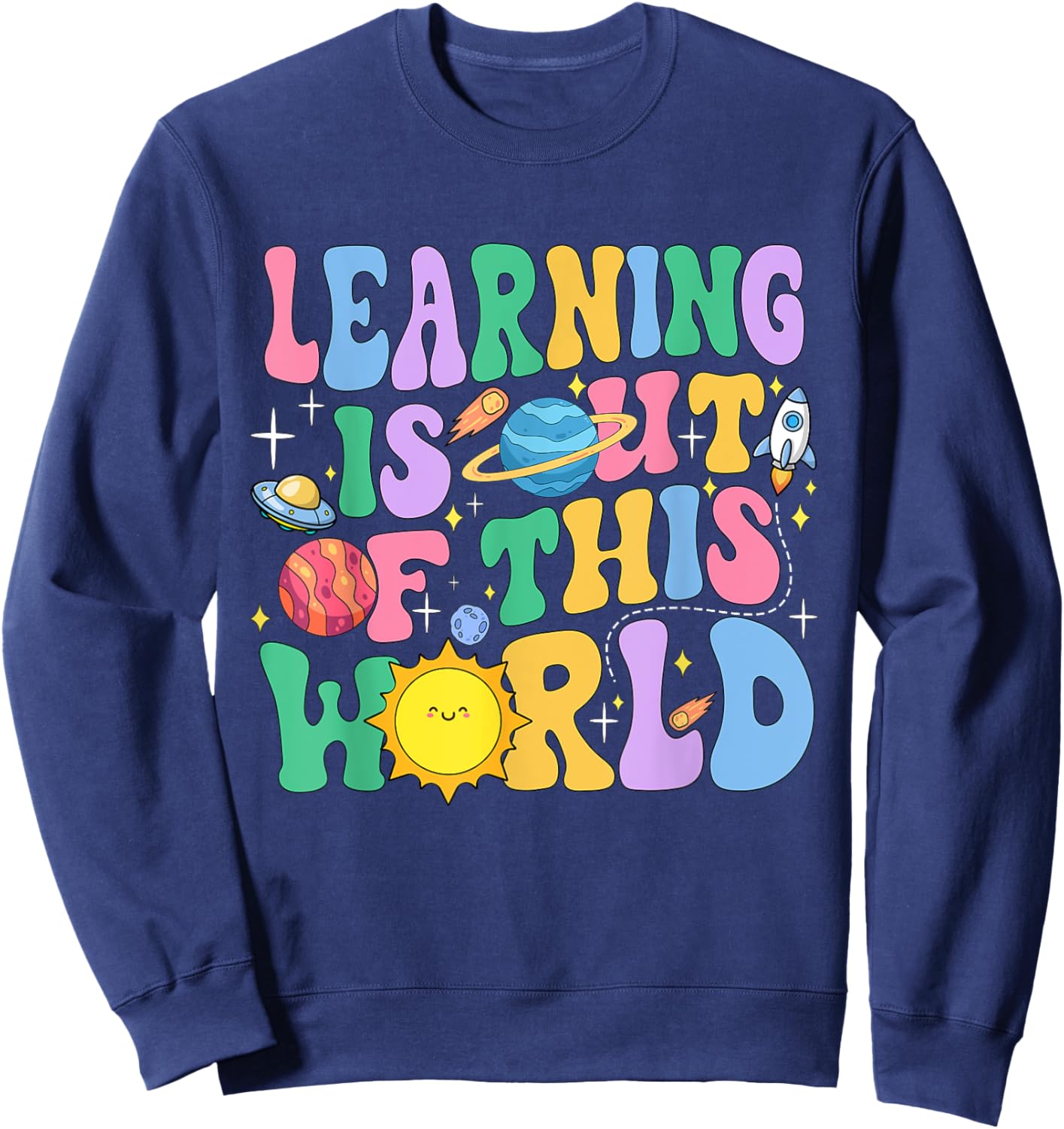 Learning Is Out Of This World Solar System Science Teacher Women Girls Kids Sweatshirt - Sweatshirt | Navy
