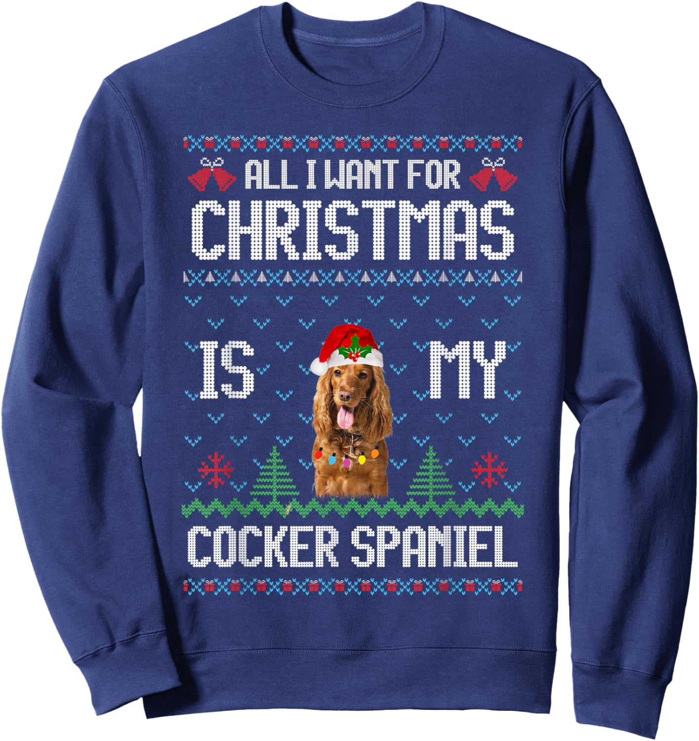 Ugly Sweater ALL I WANT FOR CHRISTMAS IS MY Cocker Spaniel Sweatshirt - Sweatshirt | Navy