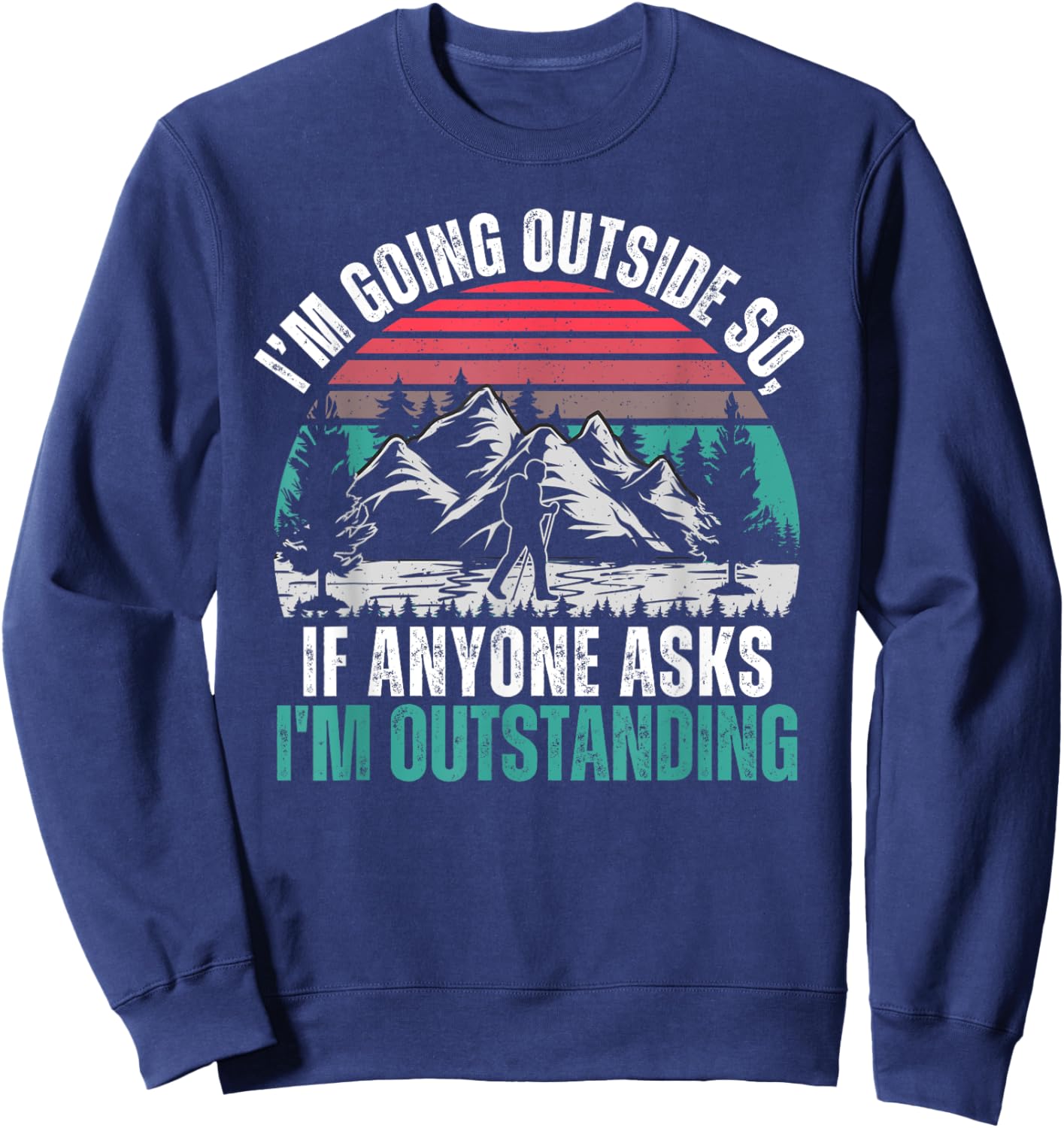 I'm Going To Stand Outside So If Anyone Asks I'm Outstanding Sweatshirt - Sweatshirt | Navy