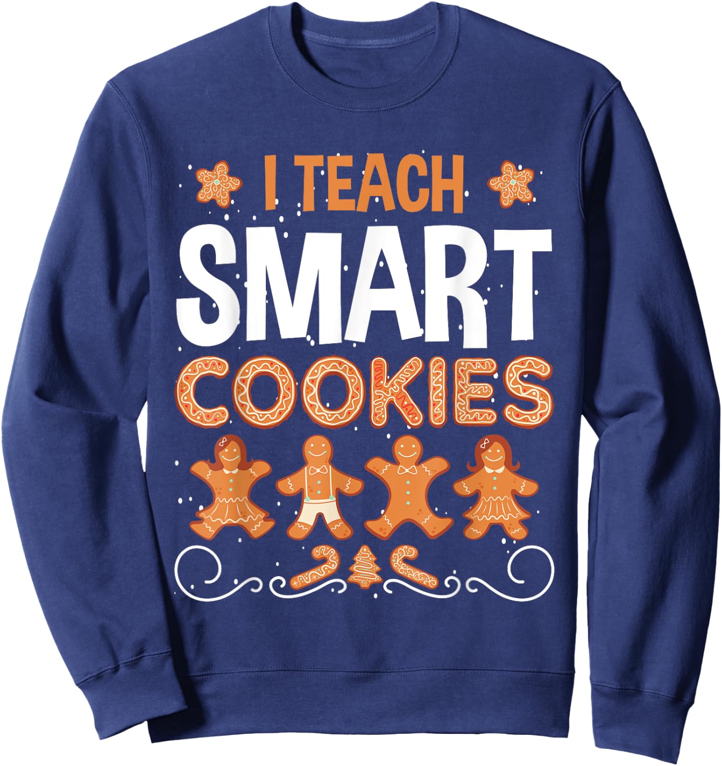 I Teach Smart Cookies Ginger bread Christmas Teacher Xmas Men Women Kids Sweatshirt - Sweatshirt | Navy