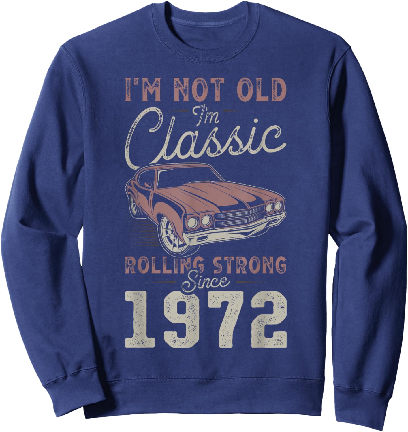 1972 I'm not Old I'm Classic 54th Birthday Muscle Car Sweatshirt - Sweatshirt | Navy