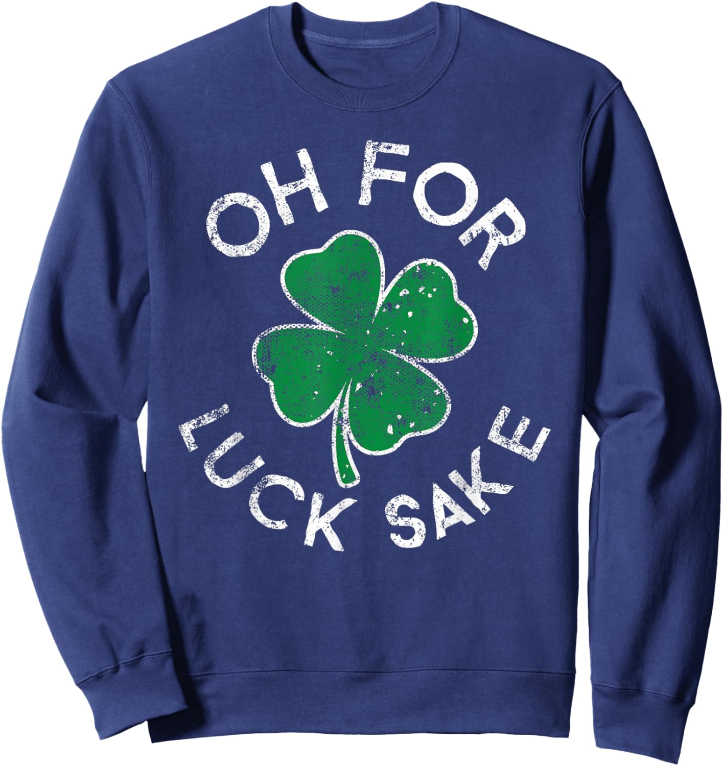Oh For Luck Sake Clover St. Patrick's Day Distress Sweatshirt - Sweatshirt | Navy
