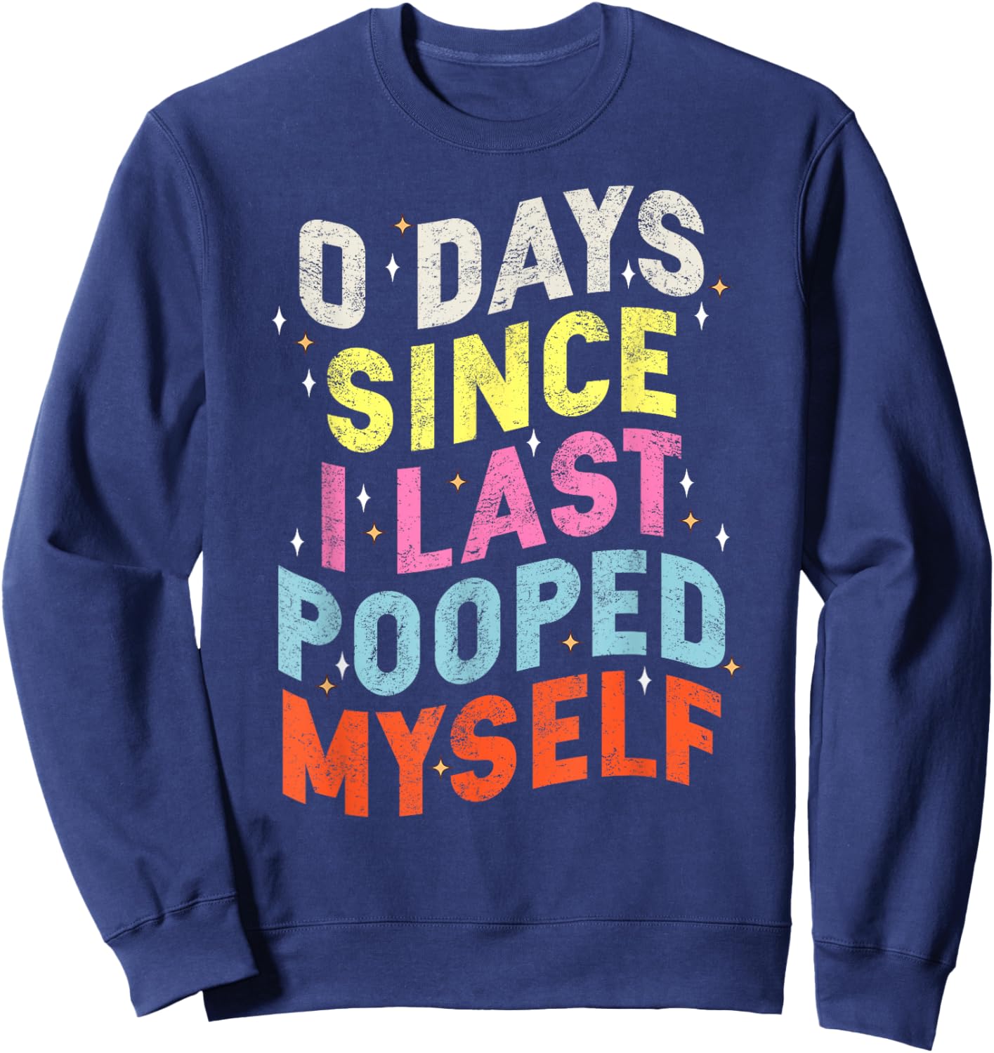 0 Days Since I Last Pooped Myself Funny Adult Humor Meme Sweatshirt - Sweatshirt | Navy