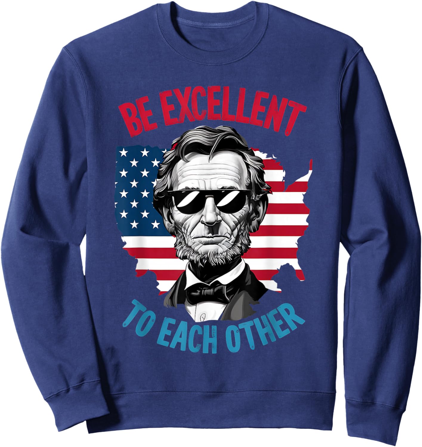 be Excellent to Each Other US Map Flag Abe Abraham Lincoln Sweatshirt - Sweatshirt | Navy