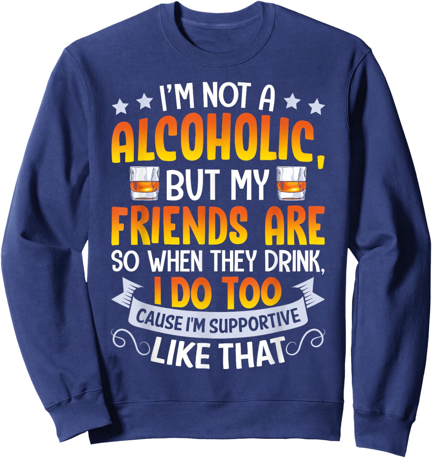 I'm Not An Alcoholic But My Friends Are So When They Drink Sweatshirt - Sweatshirt | Navy