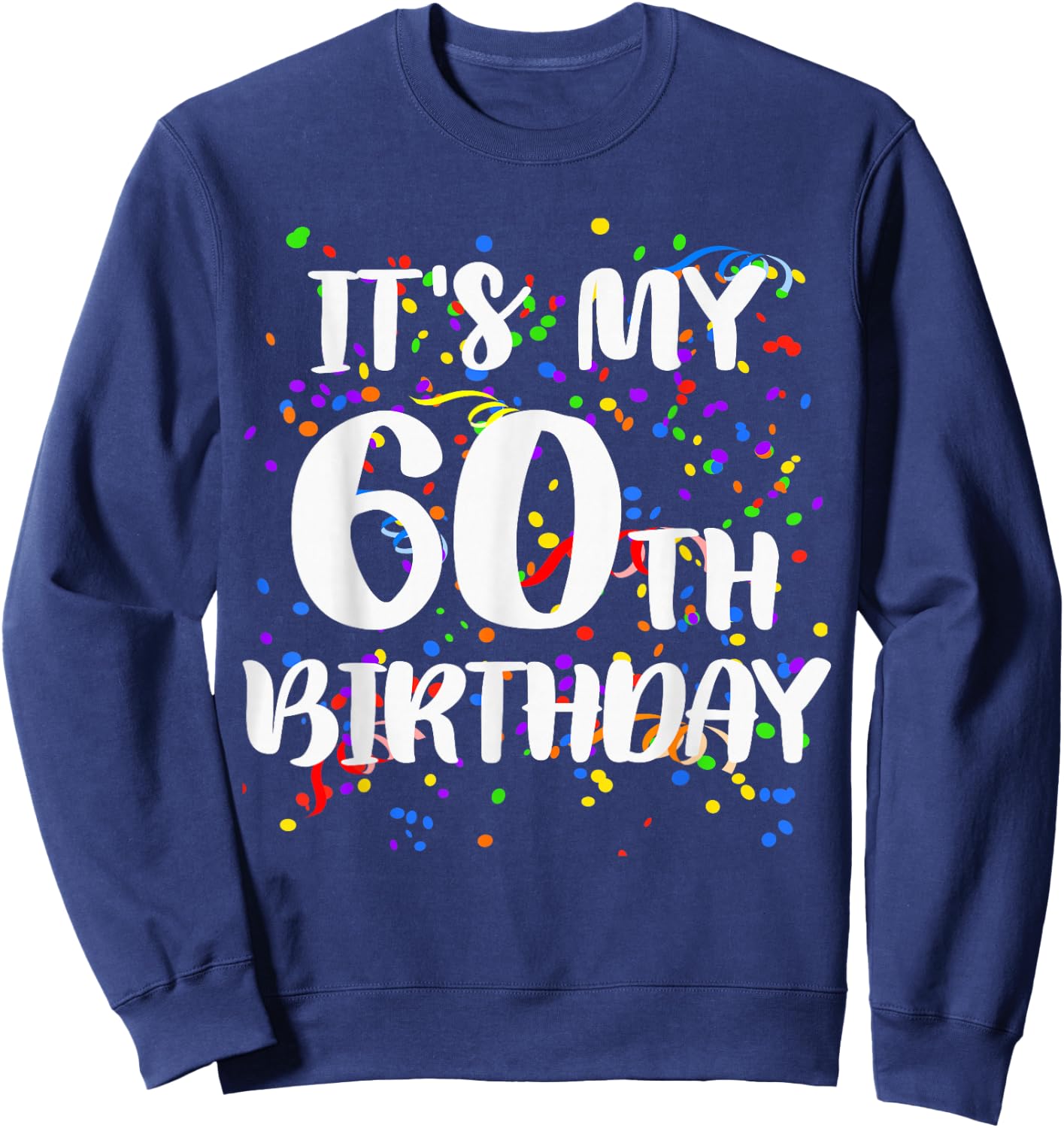 Its My 60th Birthday Shirt Happy Birthday Funny Gift Sweatshirt - Sweatshirt | Navy