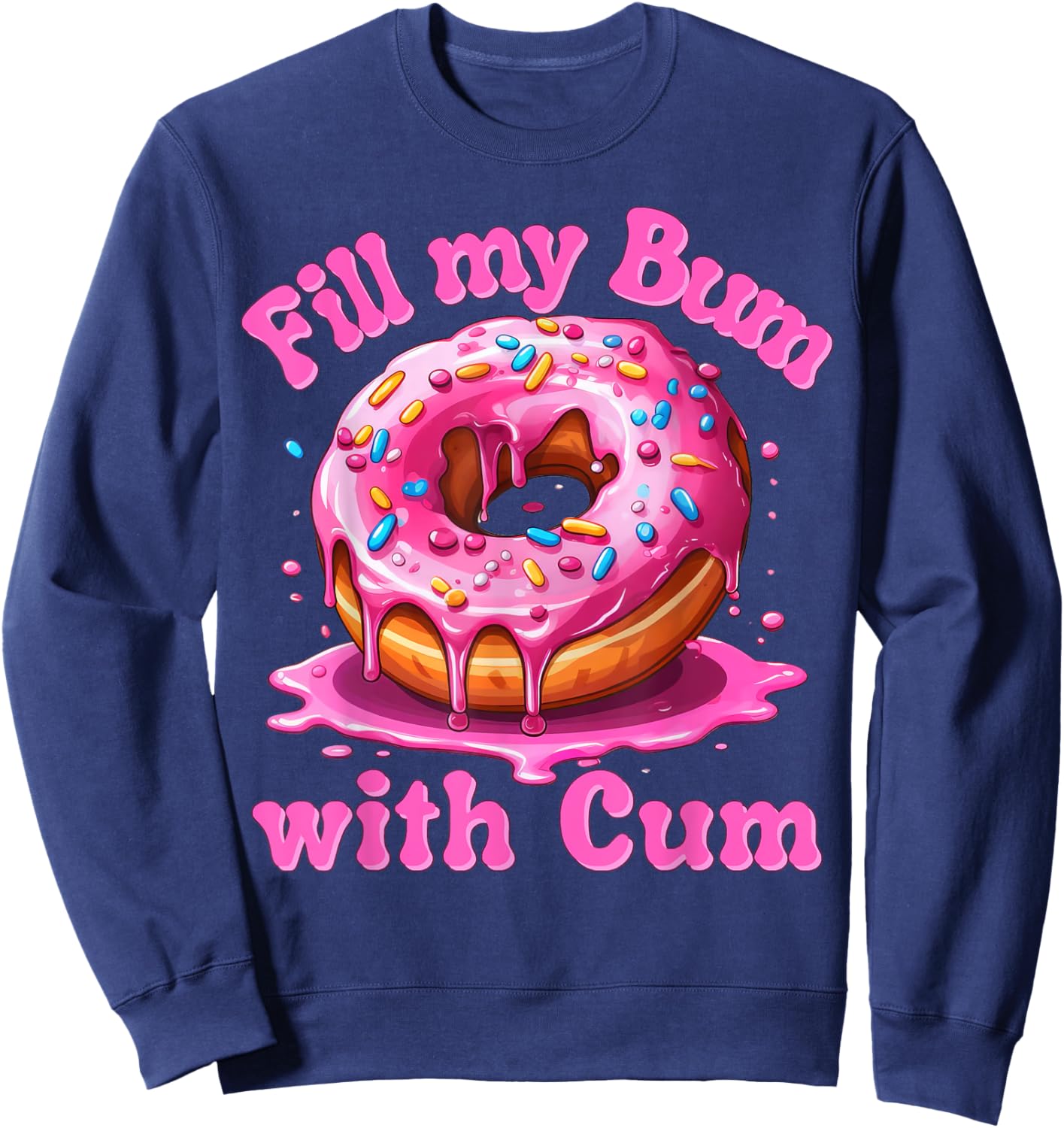 Fill My Bum With Cum Funny Donut Embarrassing Adult Meme Sweatshirt - Sweatshirt | Navy