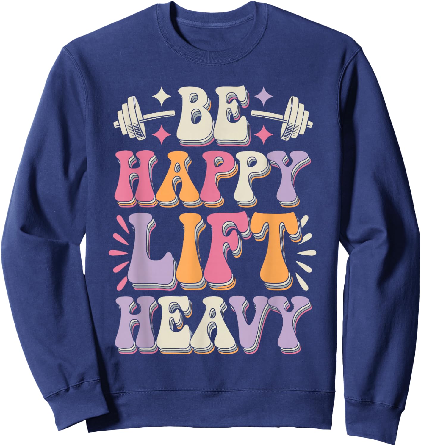 Be Happy Lift Heavy Bodybuilding Gym Motivation Groovy Retro Sweatshirt - Sweatshirt | Navy