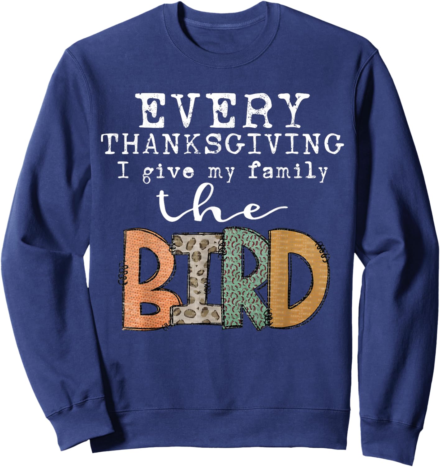 Every Thanksgiving I Give My Family The Bird Adult Sweatshirt - Sweatshirt | Navy