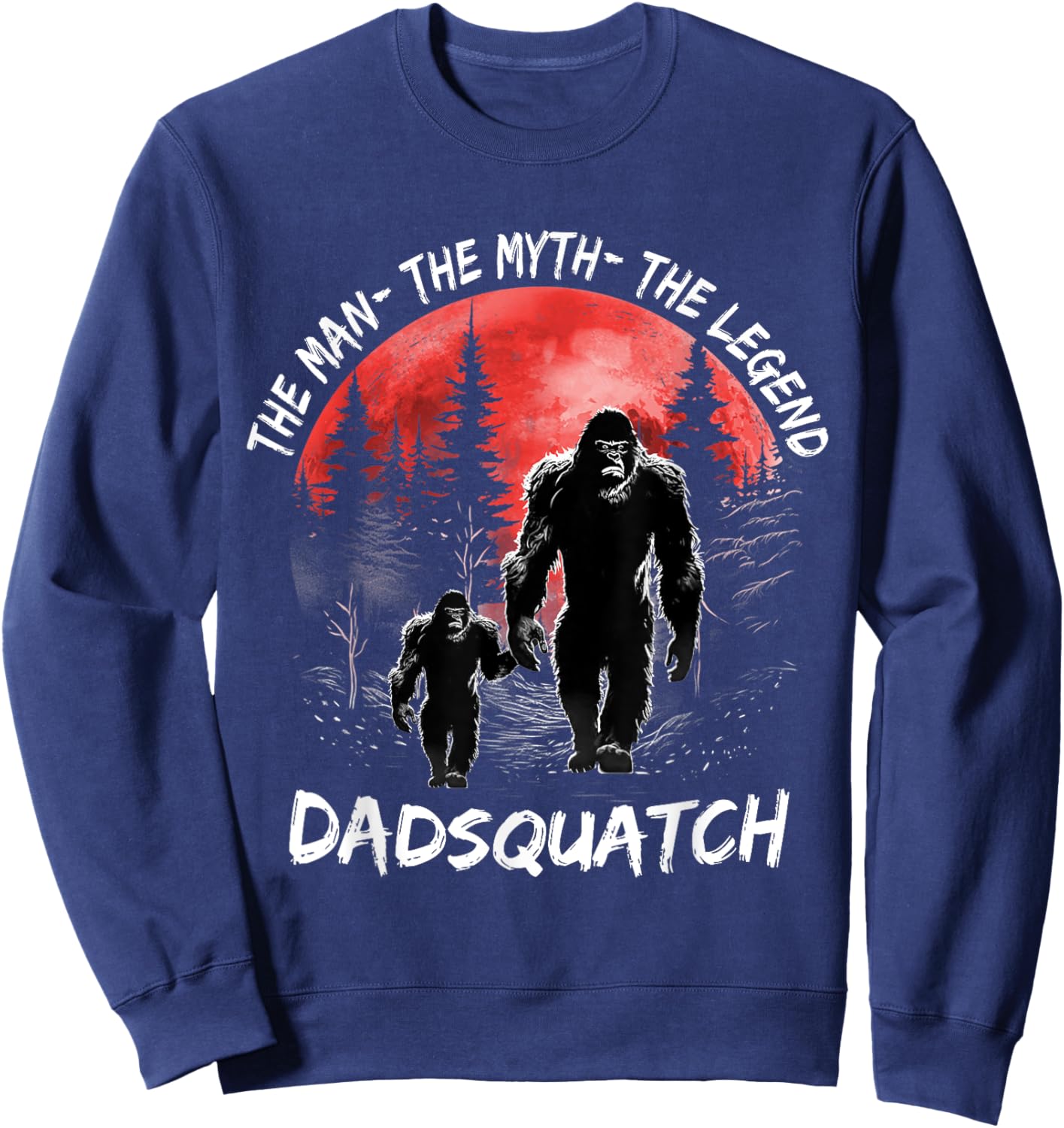 Dad Squatch The Man The Myth The Legend Bigfoot Fathers day Sweatshirt - Sweatshirt | Navy