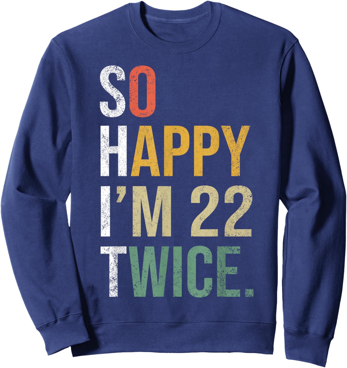Funny 44th Birthday Present So Happy I'm 22 Twice Sweatshirt - Sweatshirt | Navy