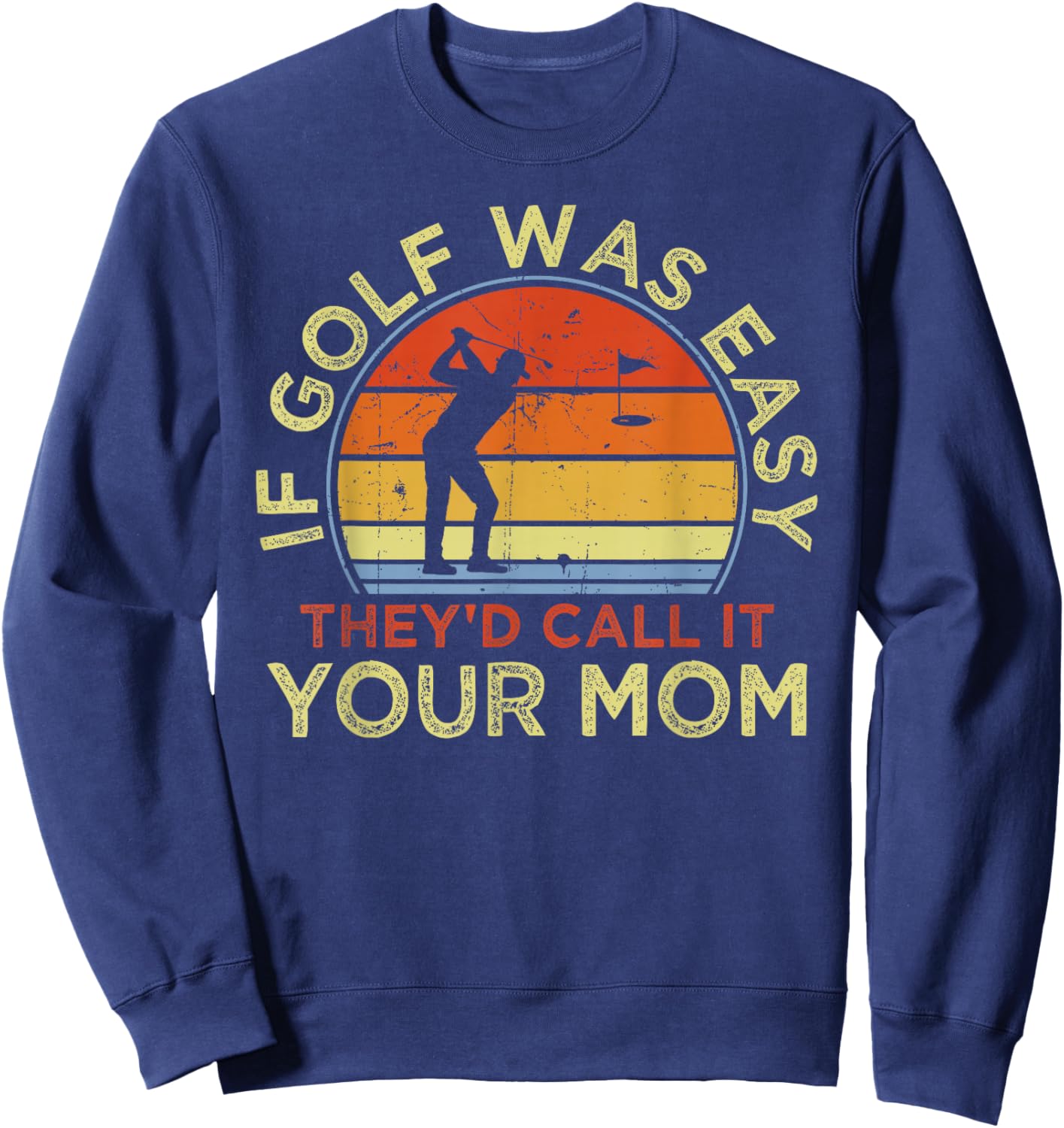 If Golf Was Easy They'd Call It Your Mom - Vintage Funny Sweatshirt - Sweatshirt | Navy
