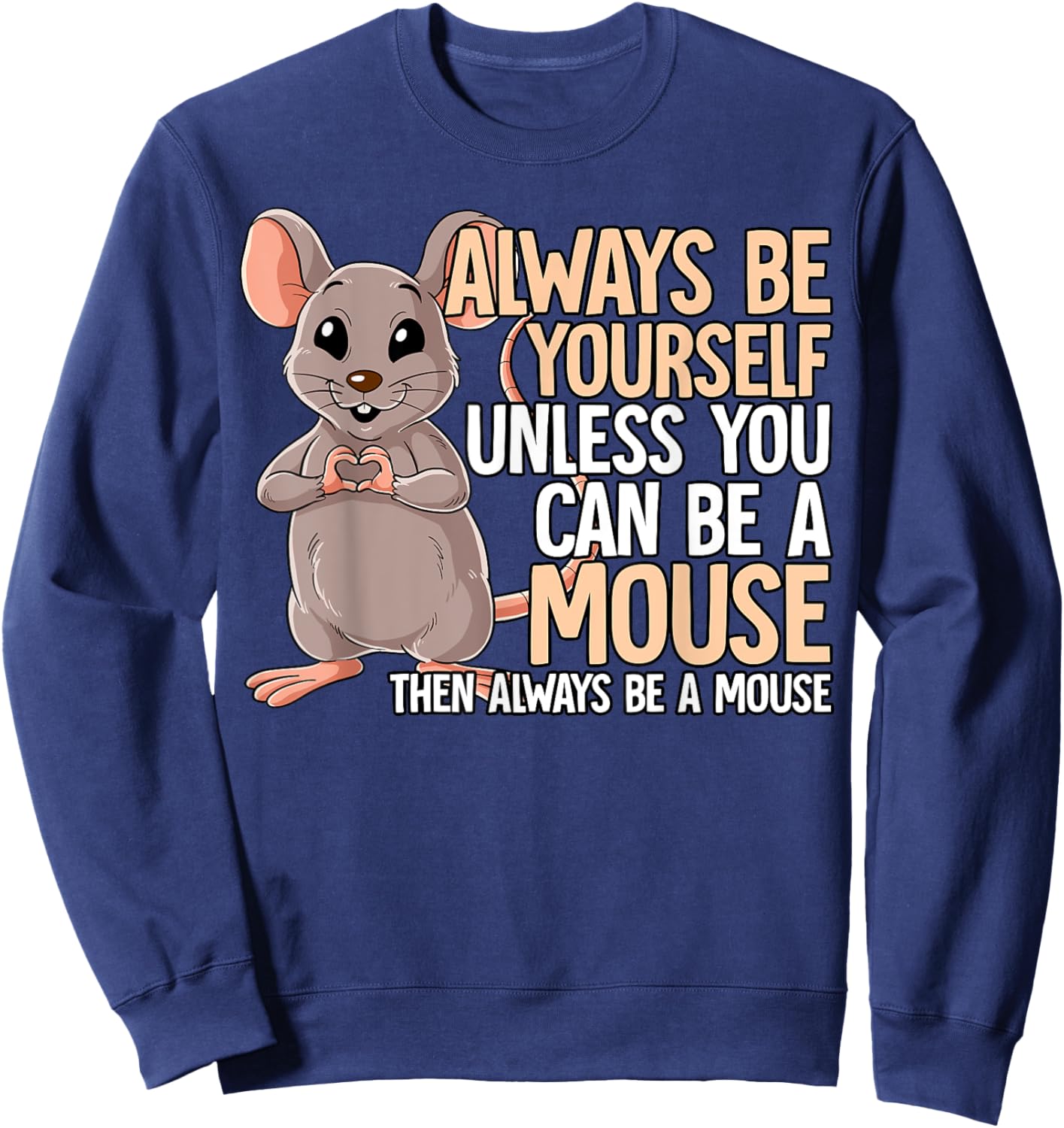 Always Be Yourself Unless You Can Be A Mouse Sweatshirt - Sweatshirt | Navy