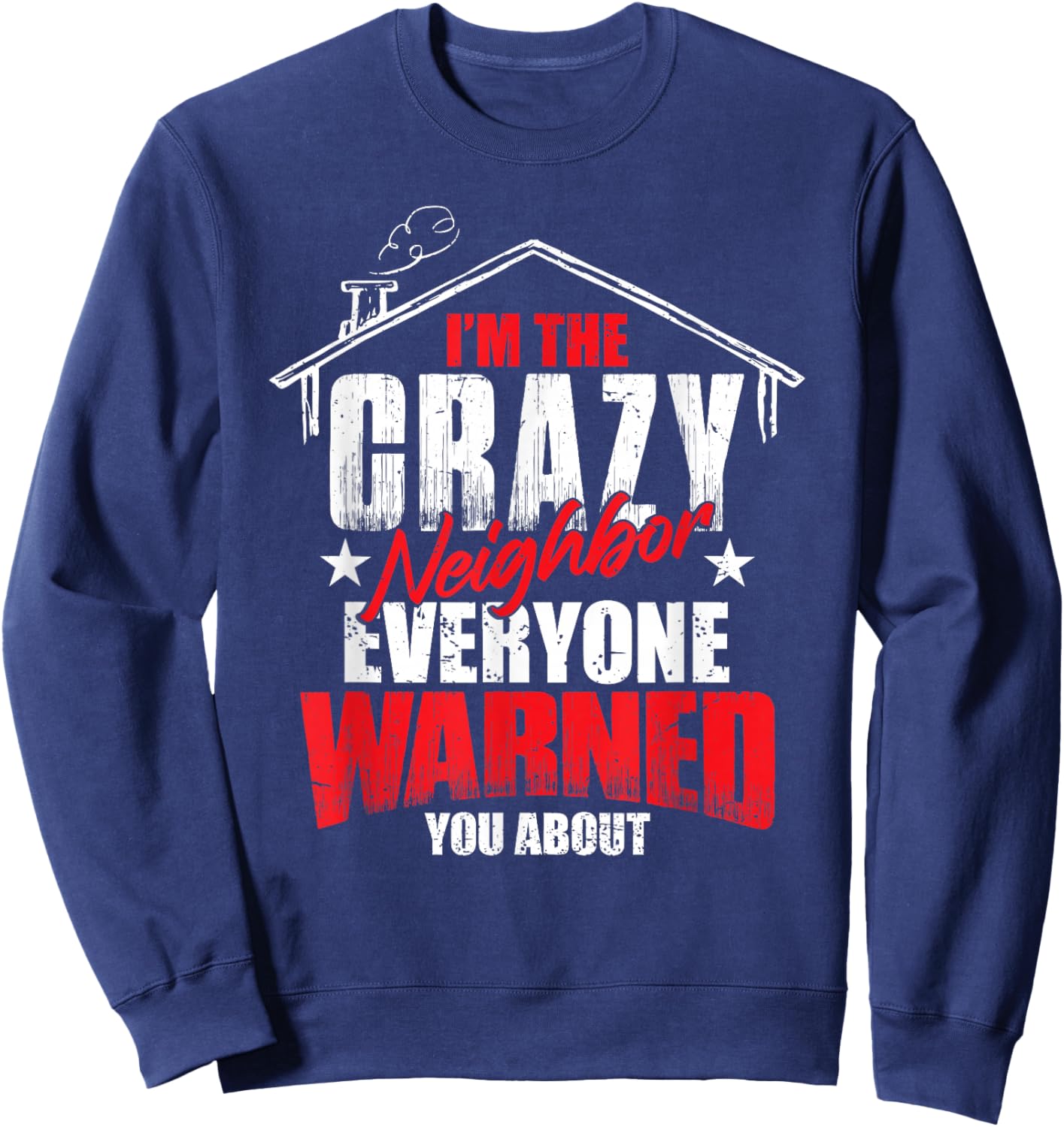 Neighbor Love Neighborhood Humor Funny Crazy Neighbor Sweatshirt - Sweatshirt | Navy