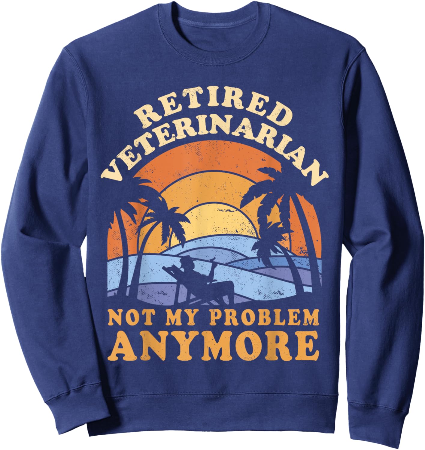 Retired Veterinarian Not My Problem Anymore Sweatshirt - Sweatshirt | Navy