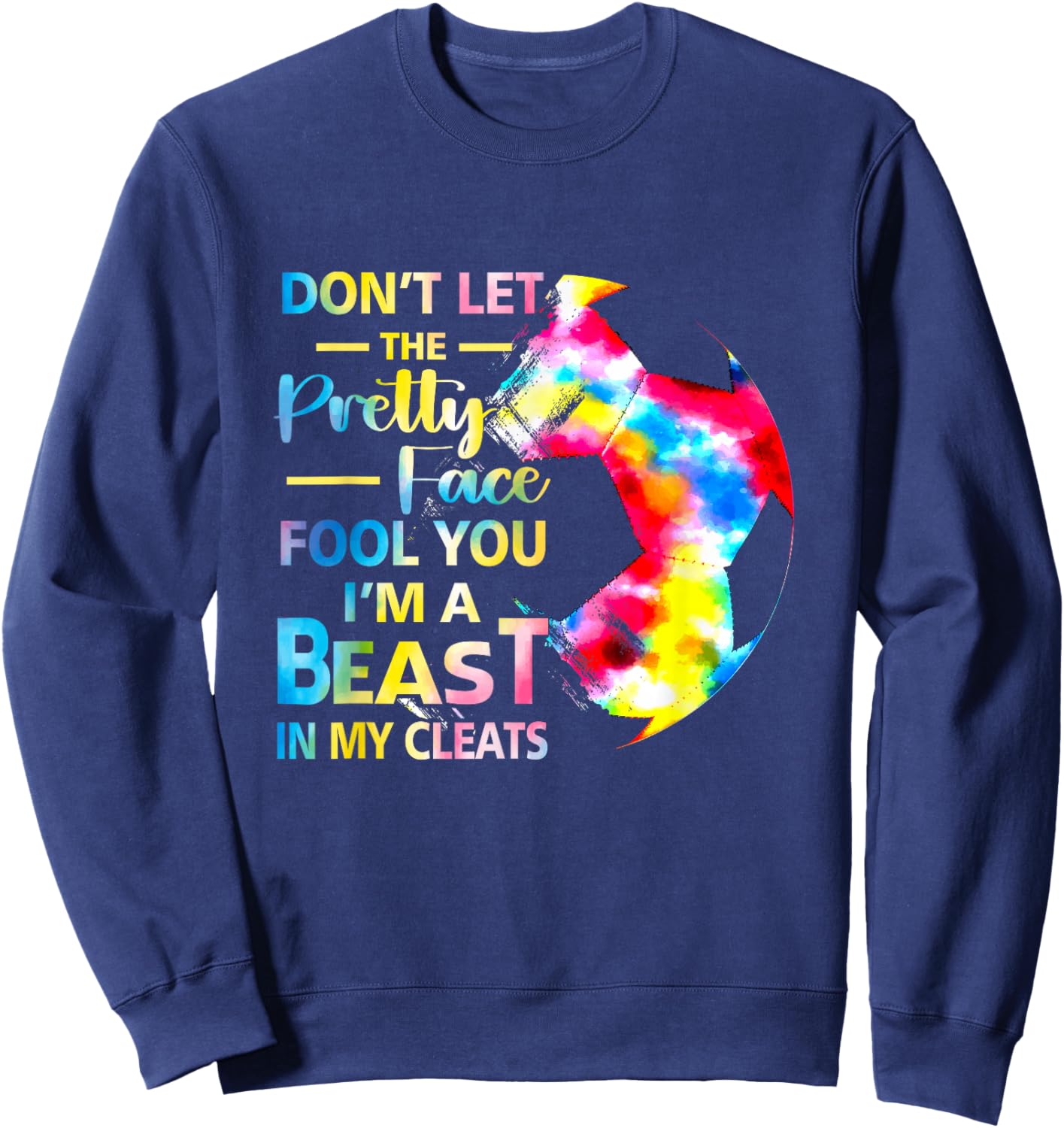 Don't Let The Pretty Face Fool You I'm A Beast Soccer Girl Sweatshirt - Sweatshirt | Navy