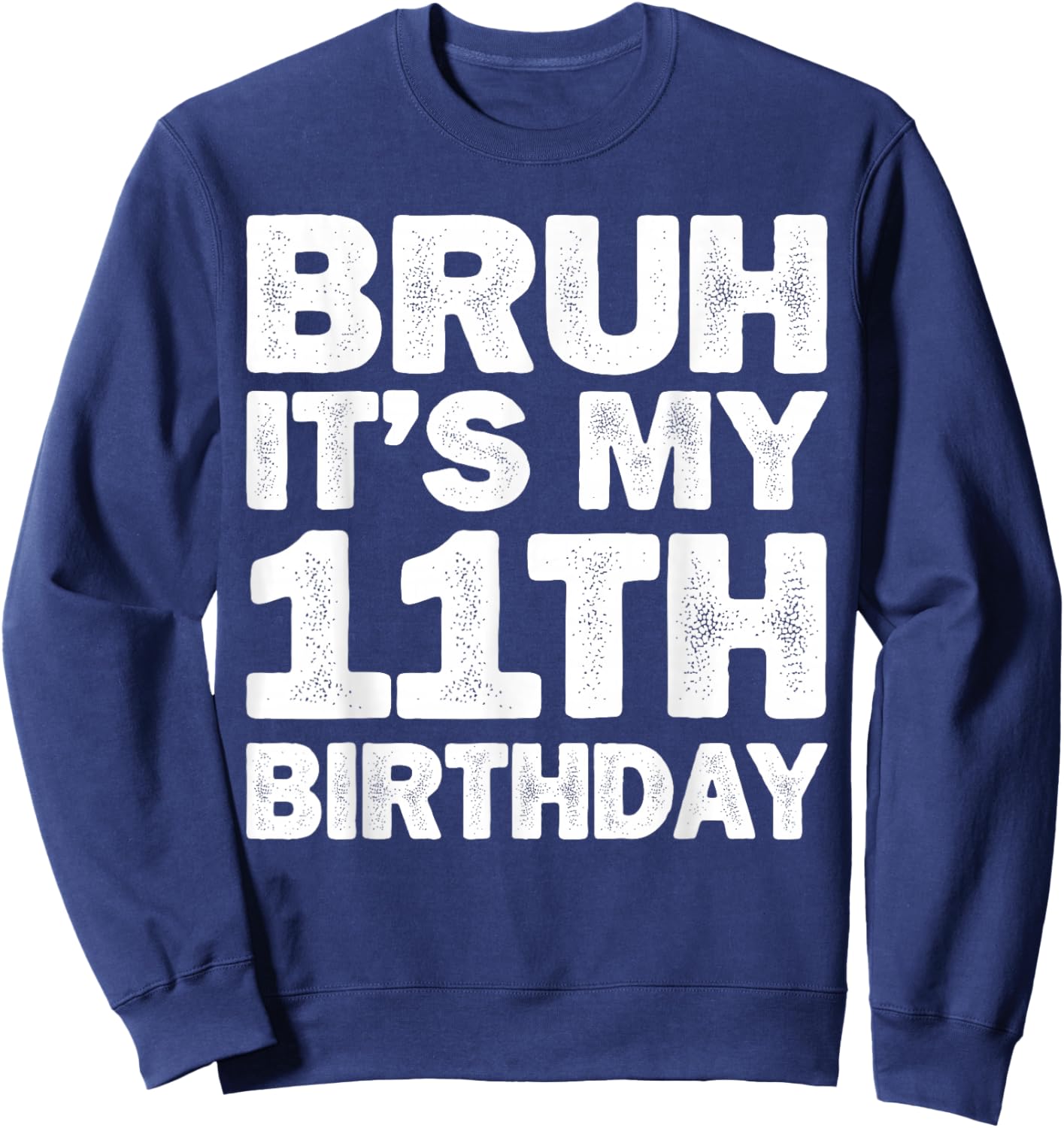 Bruh It's My 11th Birthday 11 Year Old Birthday Sweatshirt - Sweatshirt | Navy