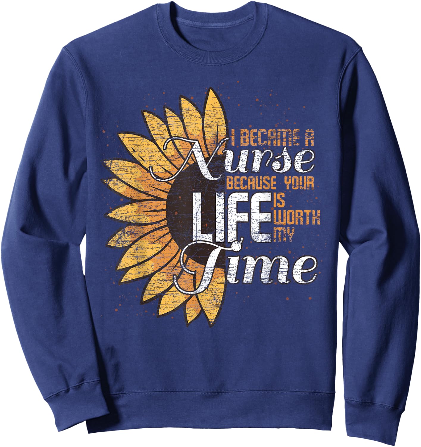 I Became A Nurse Because Your Life Is Worth My Time Nurse Sweatshirt - Sweatshirt | Navy