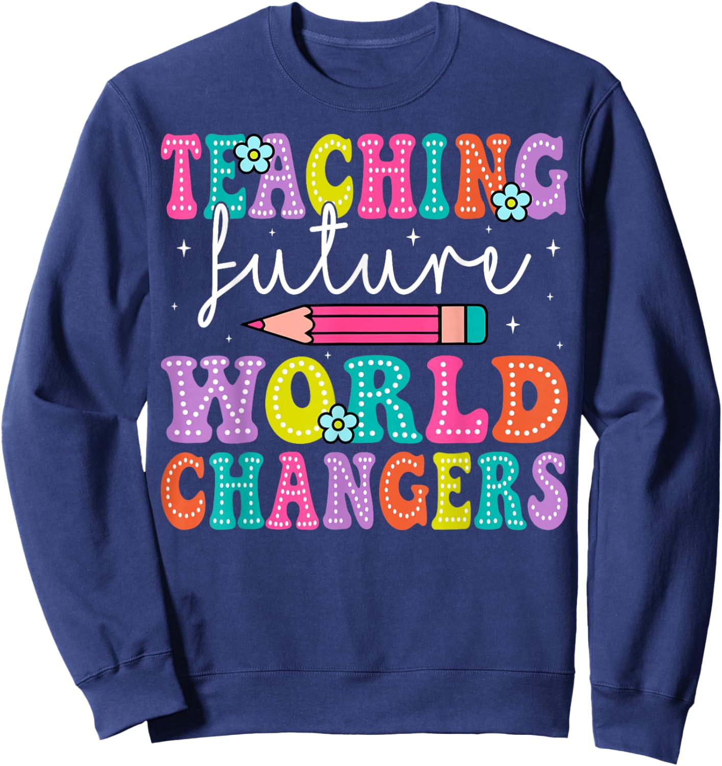 Teaching Future World Changers Teacher 100th Day Of School Sweatshirt - Sweatshirt | Navy