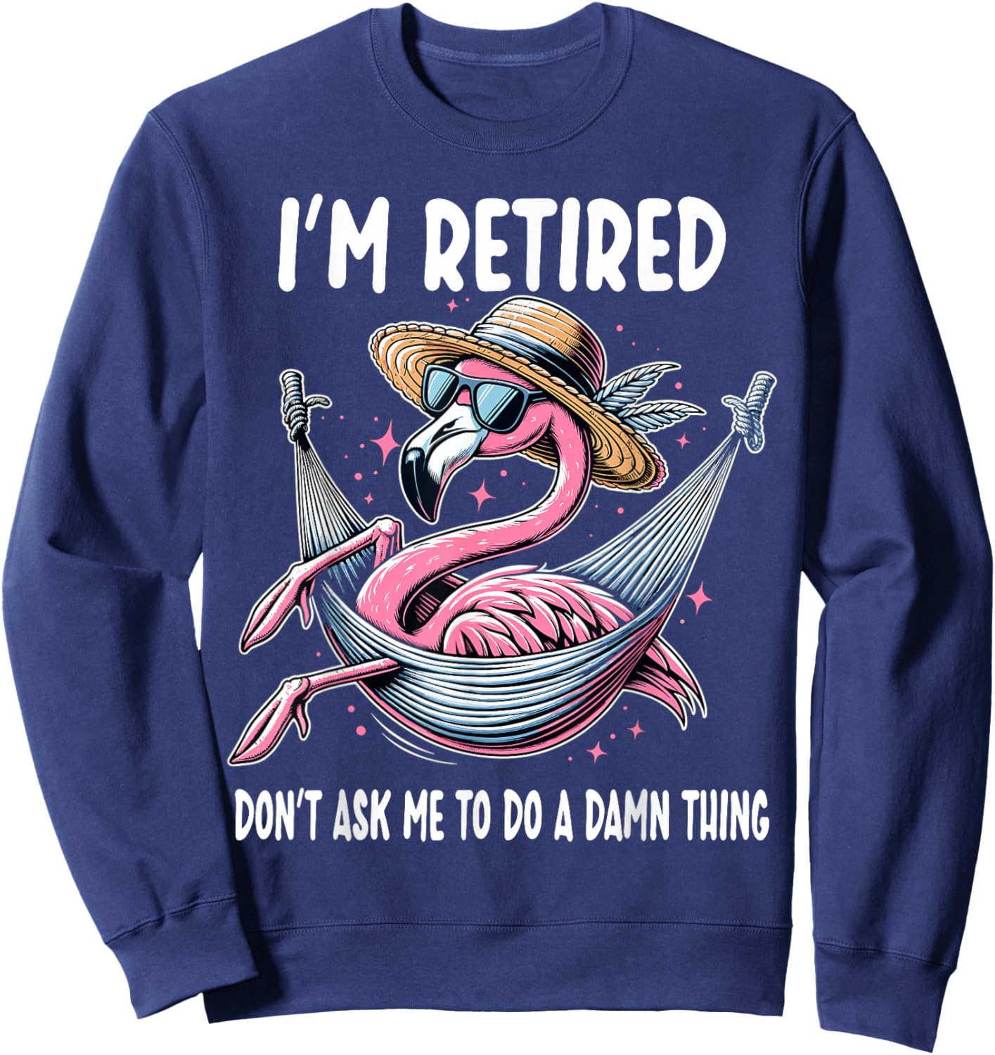 Flamingo Retirement Retired Don't Ask Me To Do A Damn Thing Sweatshirt - Sweatshirt | Navy