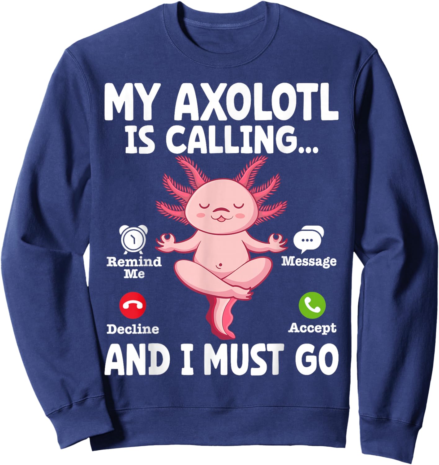 My Axolotl Is Calling And I Must Go Sweatshirt - Sweatshirt | Navy