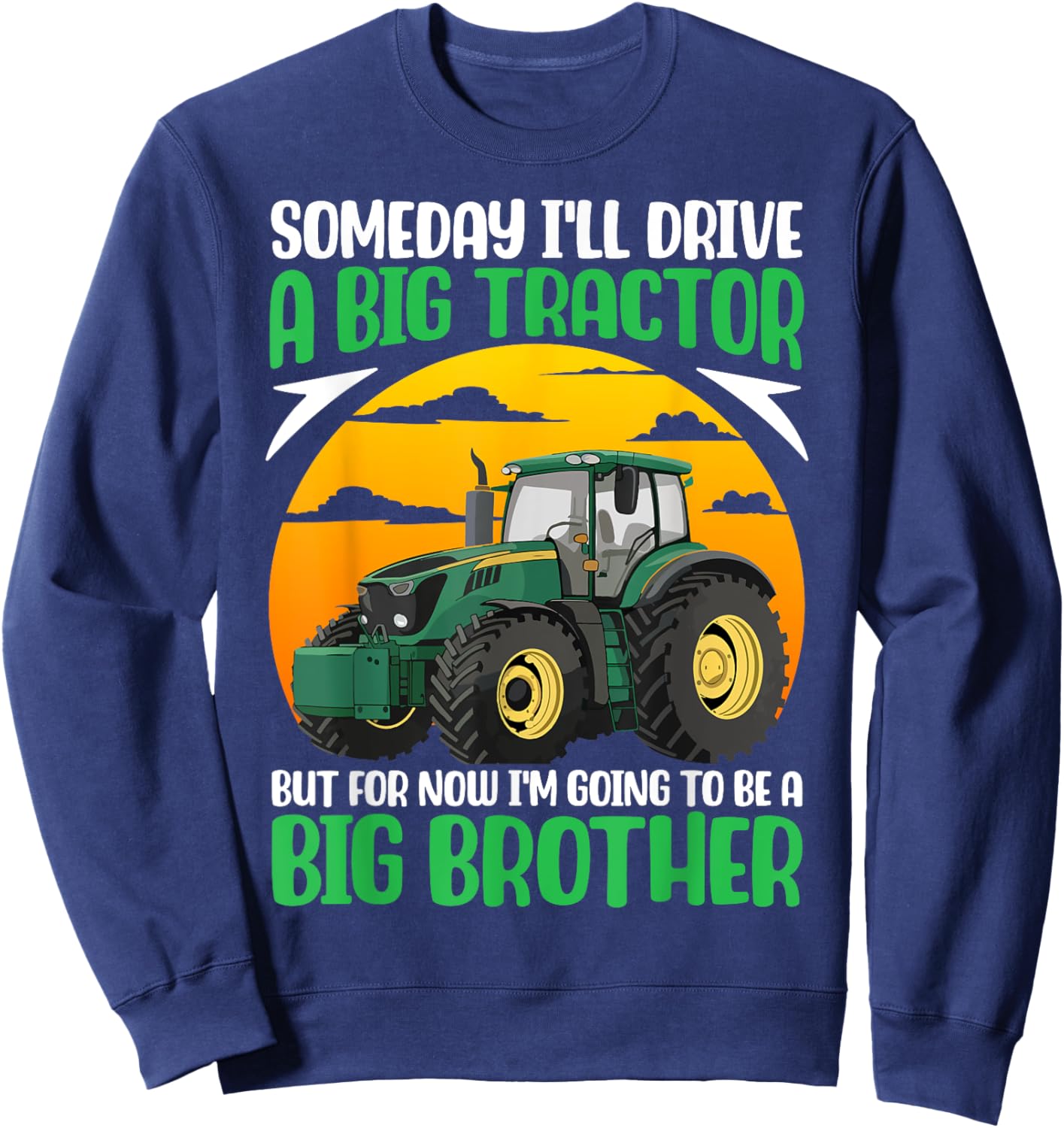 Someday I'll Drive A Big Tractor Now I'm To Be A Big Brother Sweatshirt - Sweatshirt | Navy