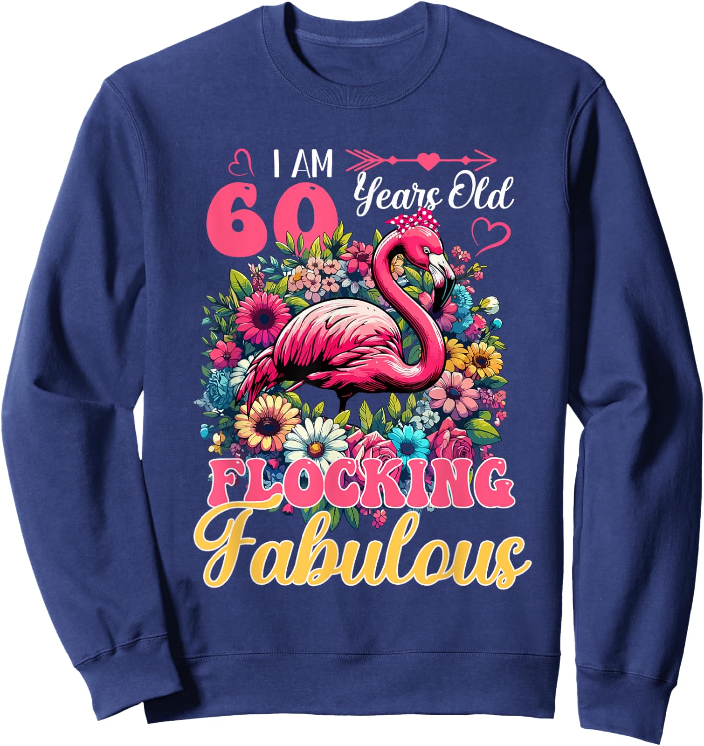 I Am 60 Years Old And Flocking Fabulous Birthday Flamingo Sweatshirt - Sweatshirt | Navy