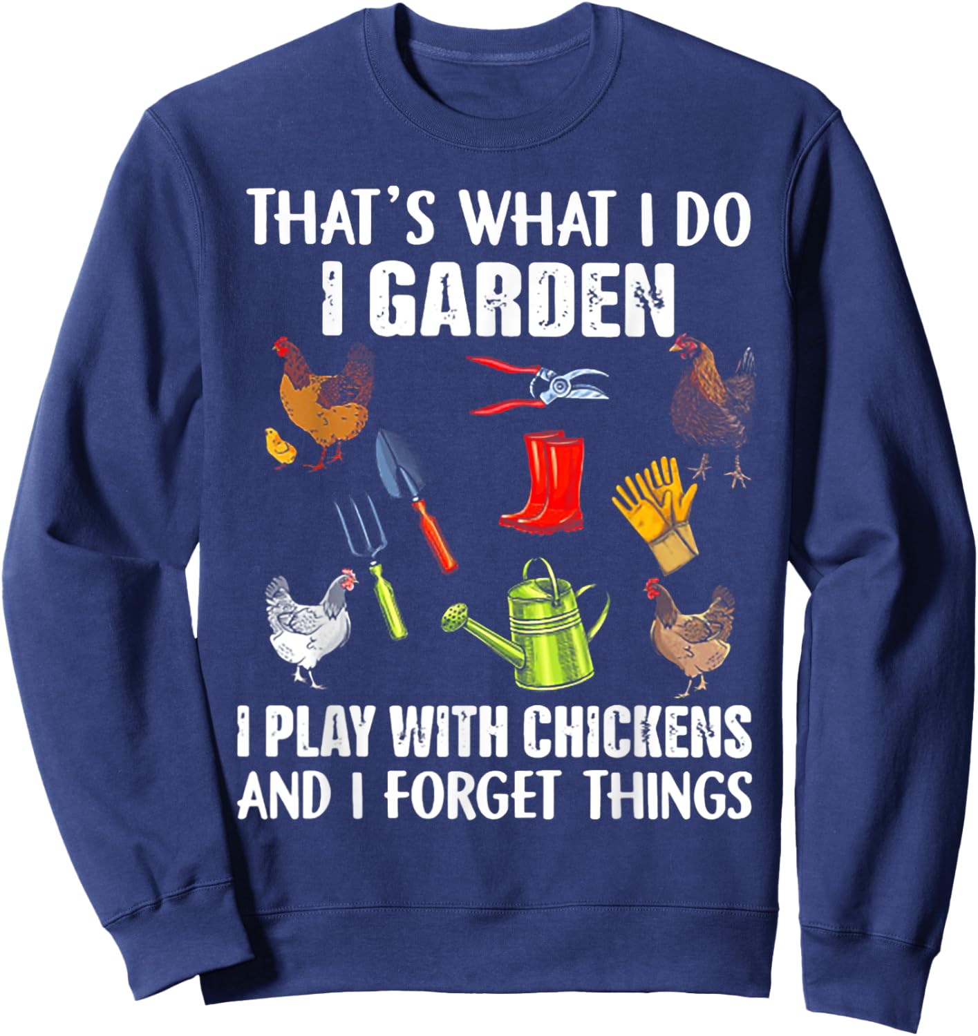 That's What I Do I Garden I Play With Chickens Sweatshirt - Sweatshirt | Navy