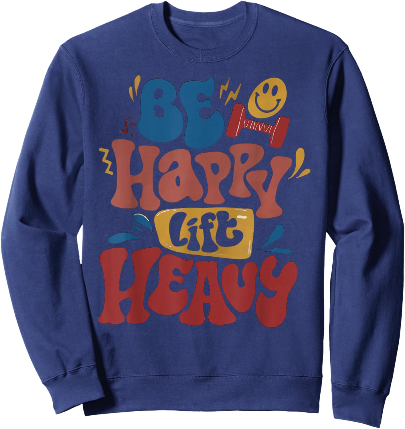 Be Happy Lift Heavy Fall Workout Gym Bodybuilder Lovers Sweatshirt - Sweatshirt | Navy