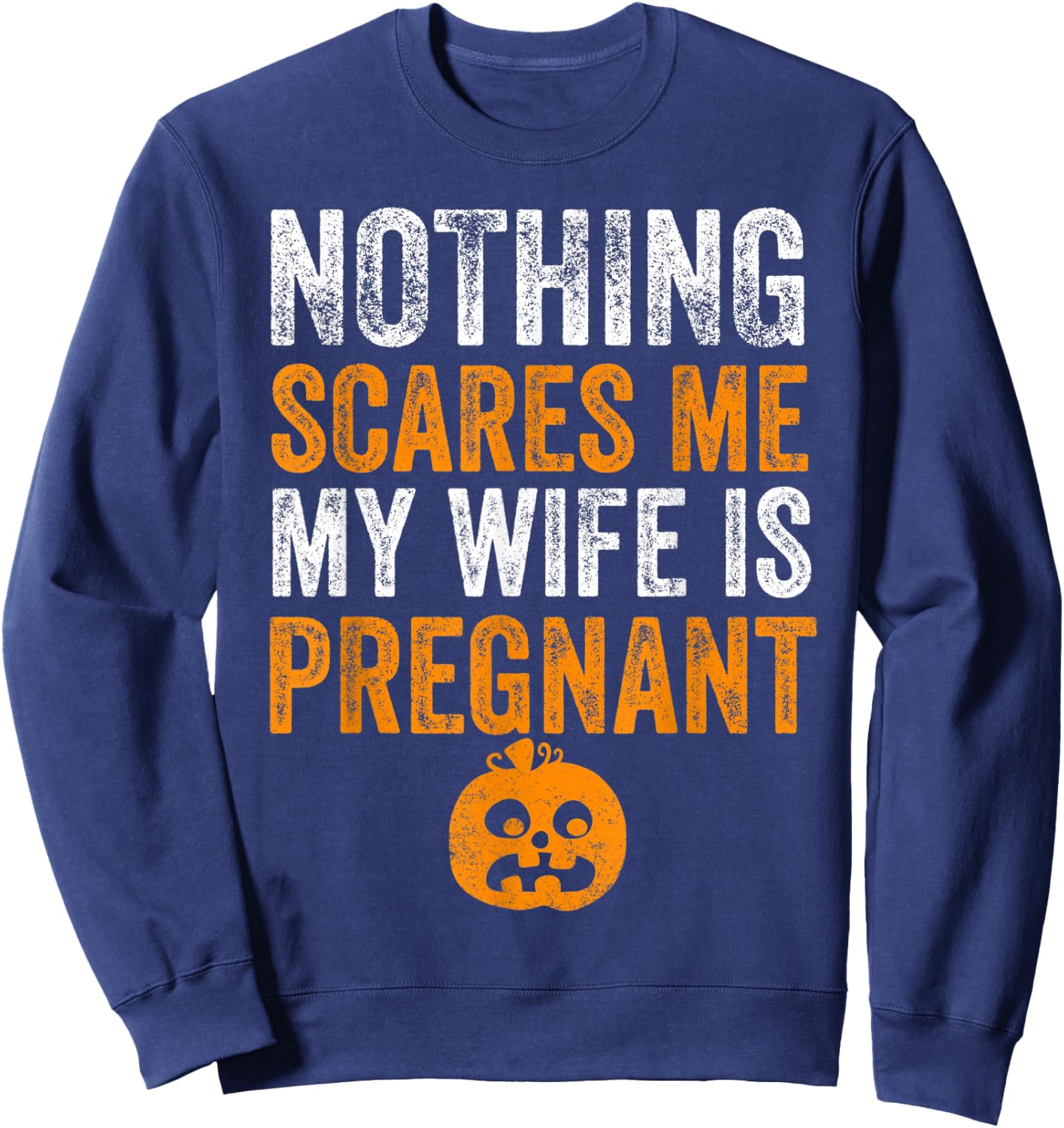 Nothing Scares Me My Wife Is Pregnant Halloween Husband Sweatshirt - Sweatshirt | Navy