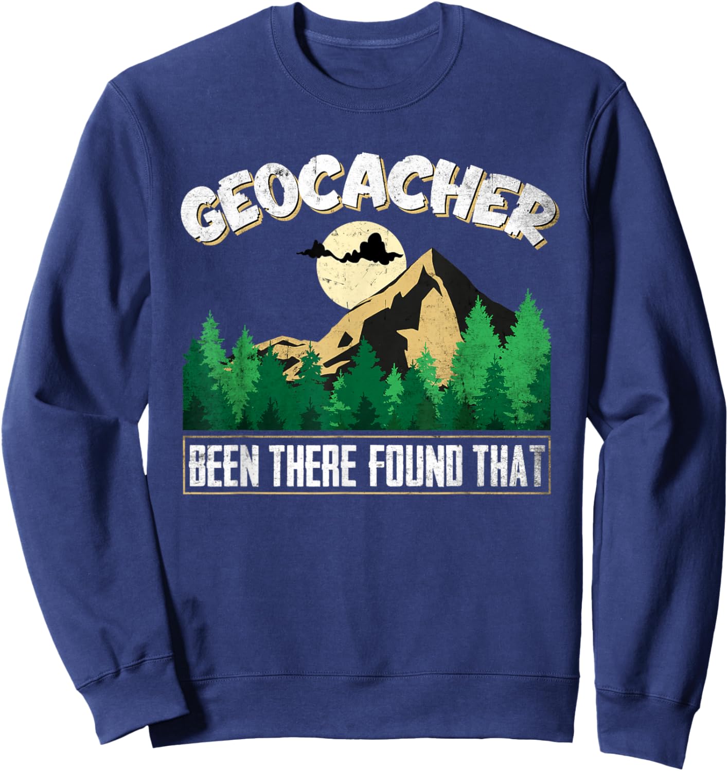 Geo Caching GPS Design Been there found that for Geocachers Sweatshirt - Sweatshirt | Navy