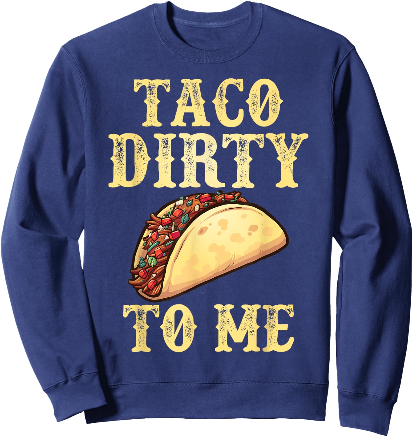 Taco Dirty To Me | Adult Humor Pun Innuendo Meme Sweatshirt - Sweatshirt | Navy