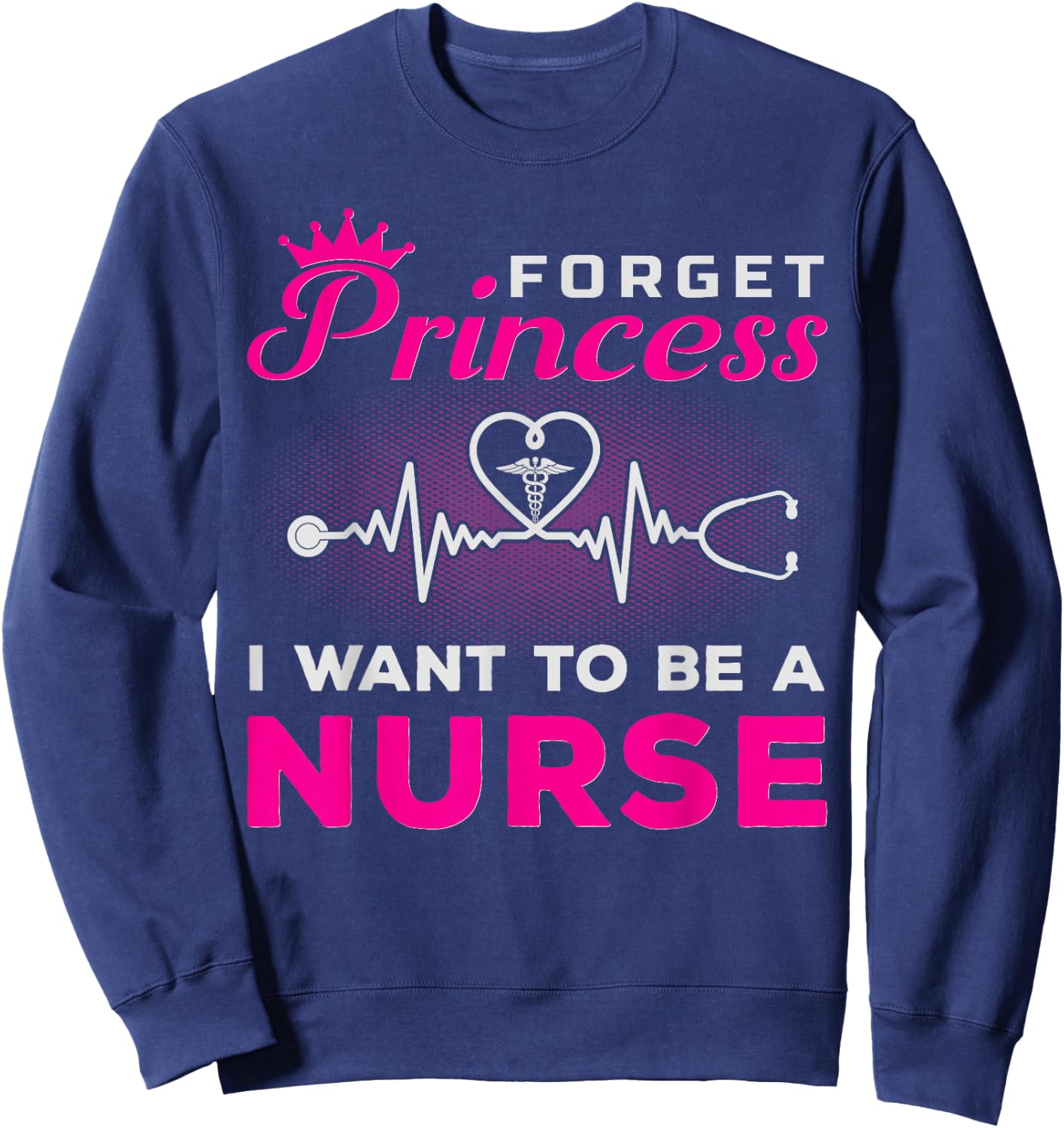 Forget Princess I Want To Be A Nurse Gift Future Nurse Sweatshirt - Sweatshirt | Navy