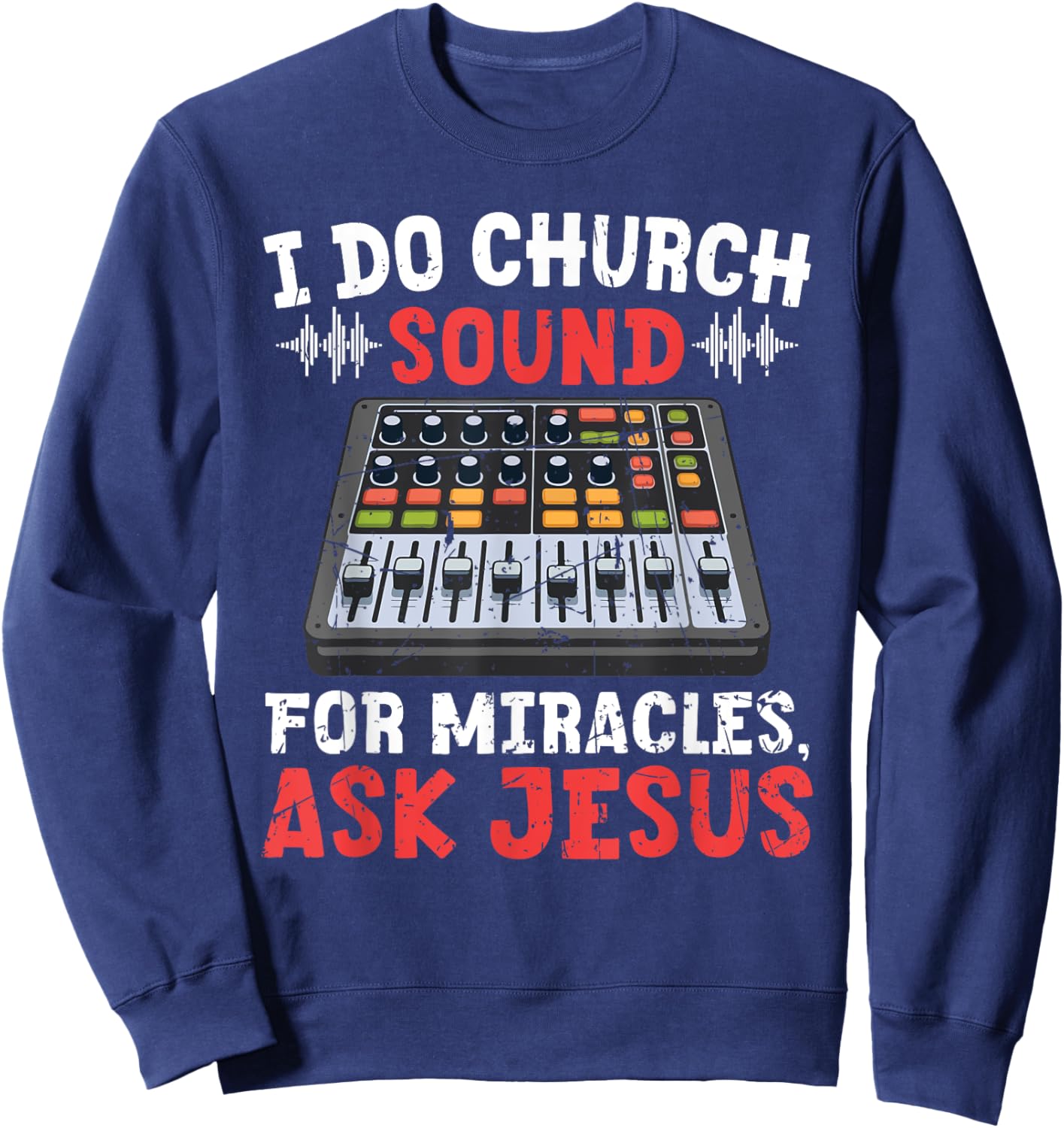 I Do Church Sound For Miracles Ask Jesus Christian Funny Sweatshirt - Sweatshirt | Navy