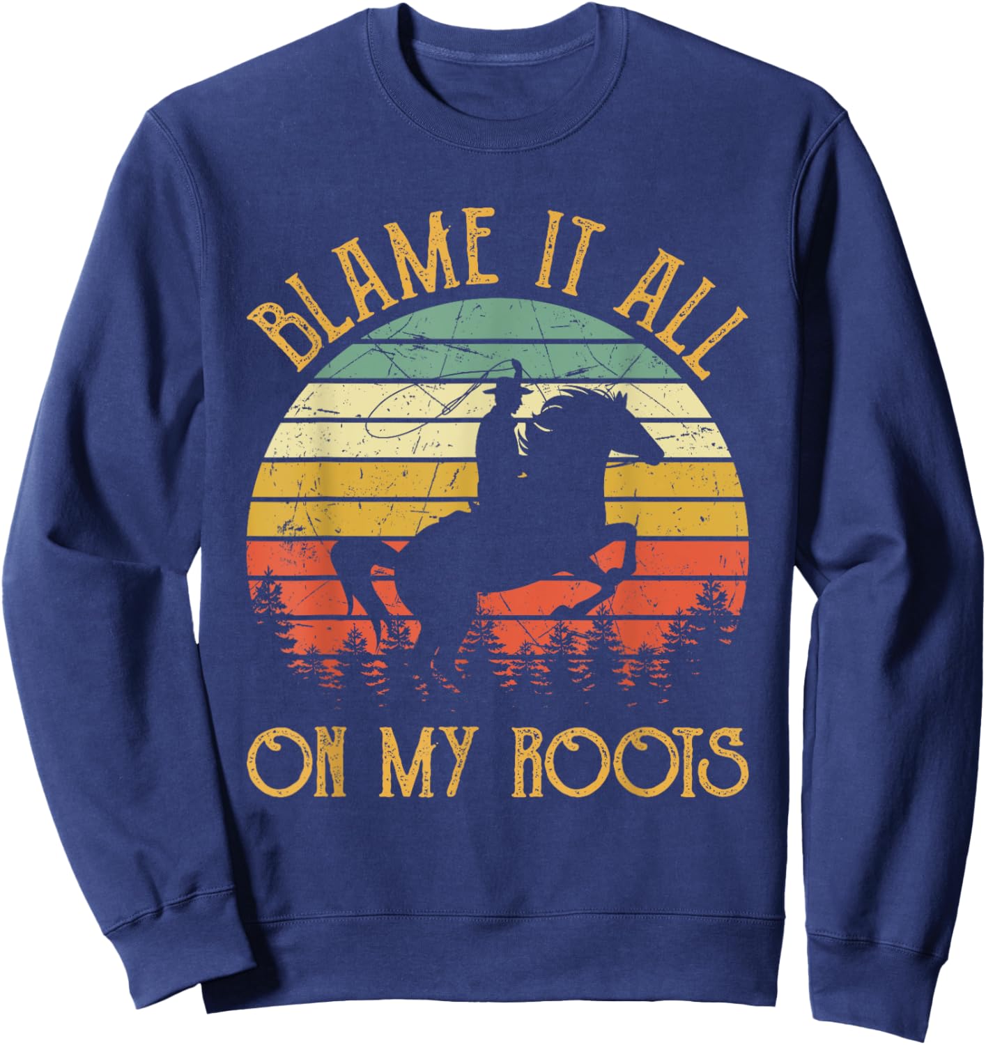 Blame It All On My Roots Cowboy Riding Horse Country Western Sweatshirt - Sweatshirt | Navy