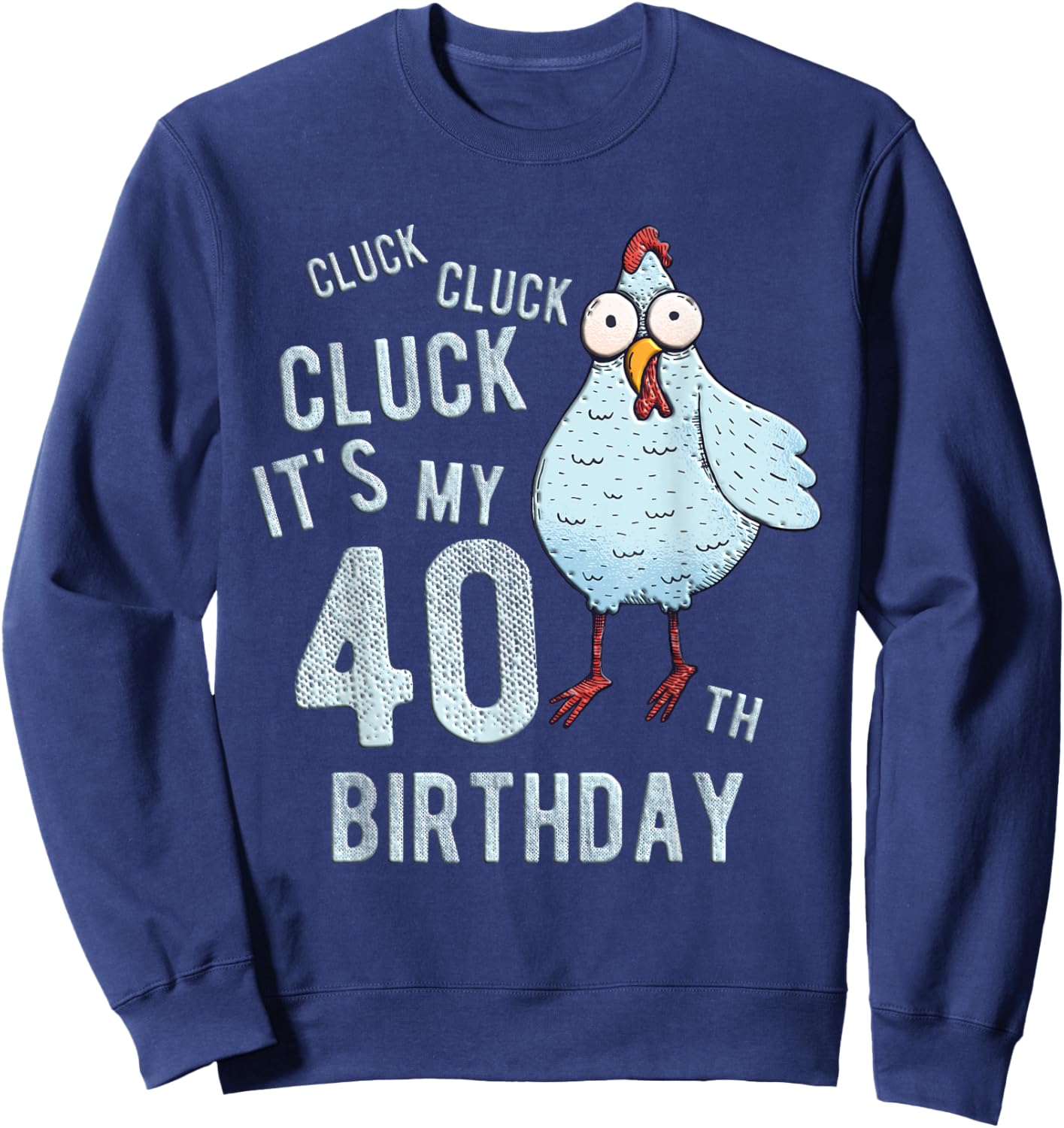 Funny Cluck Its My 40th Birthday Farm Chicken Birthday Party Sweatshirt - Sweatshirt | Navy