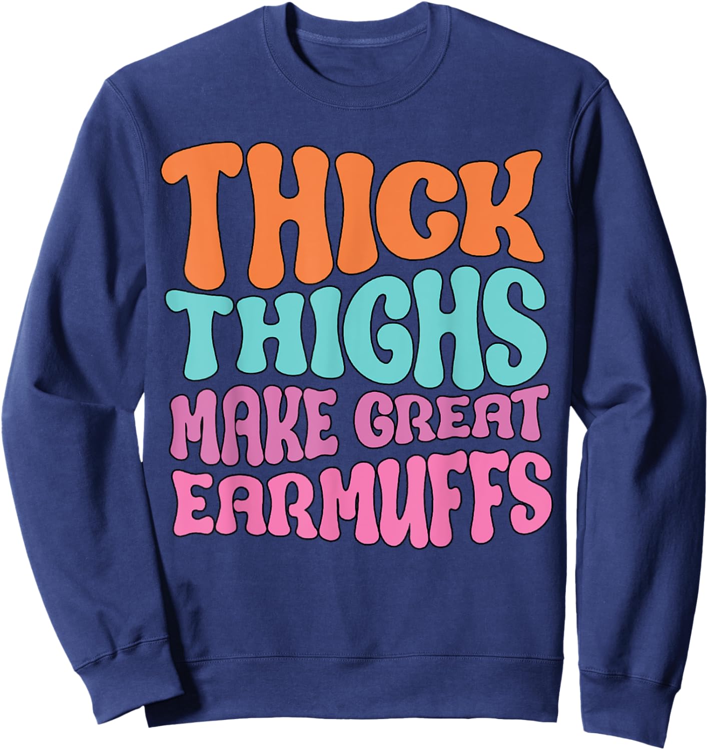Thick Thighs Make Great Earmuffs Funny Sweatshirt - Sweatshirt | Navy