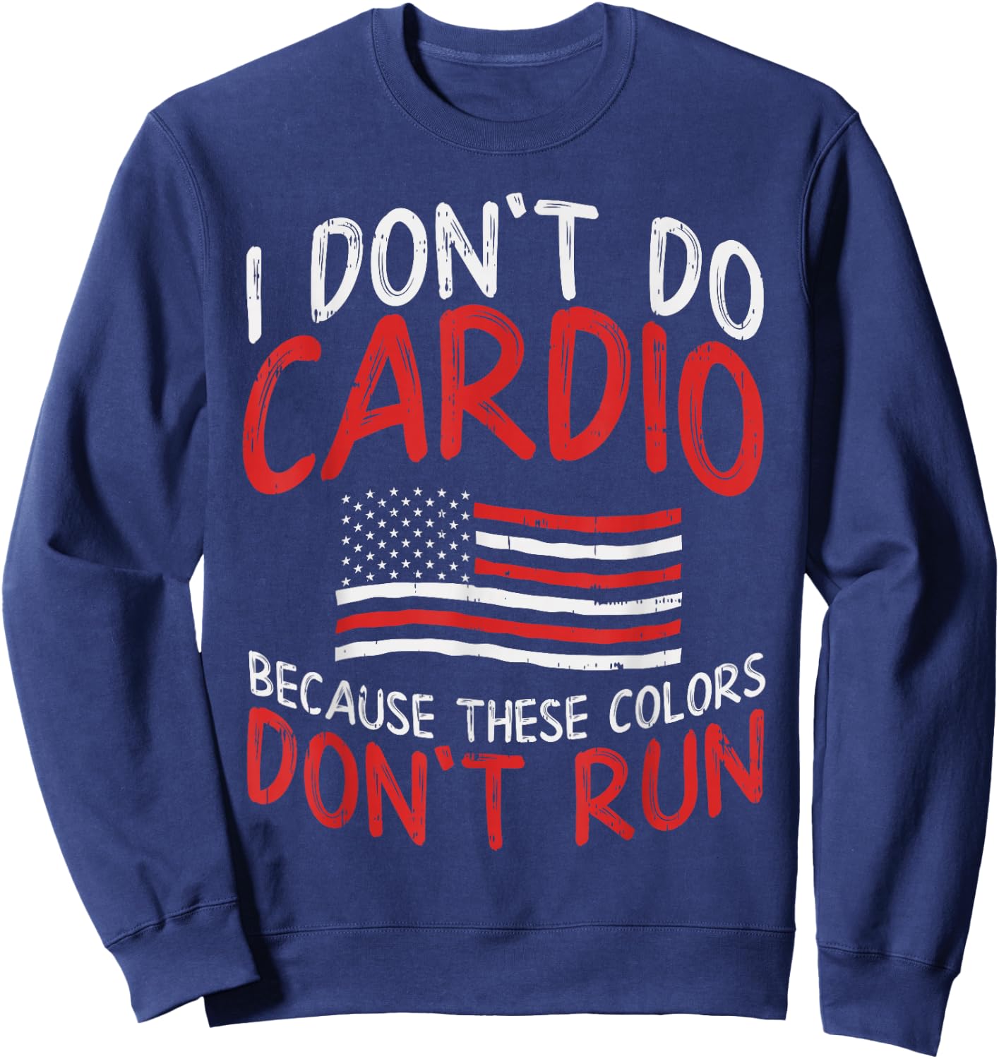 Because These Colors Dont Run Cardio Funny Runner US Patriot Sweatshirt - Sweatshirt | Navy
