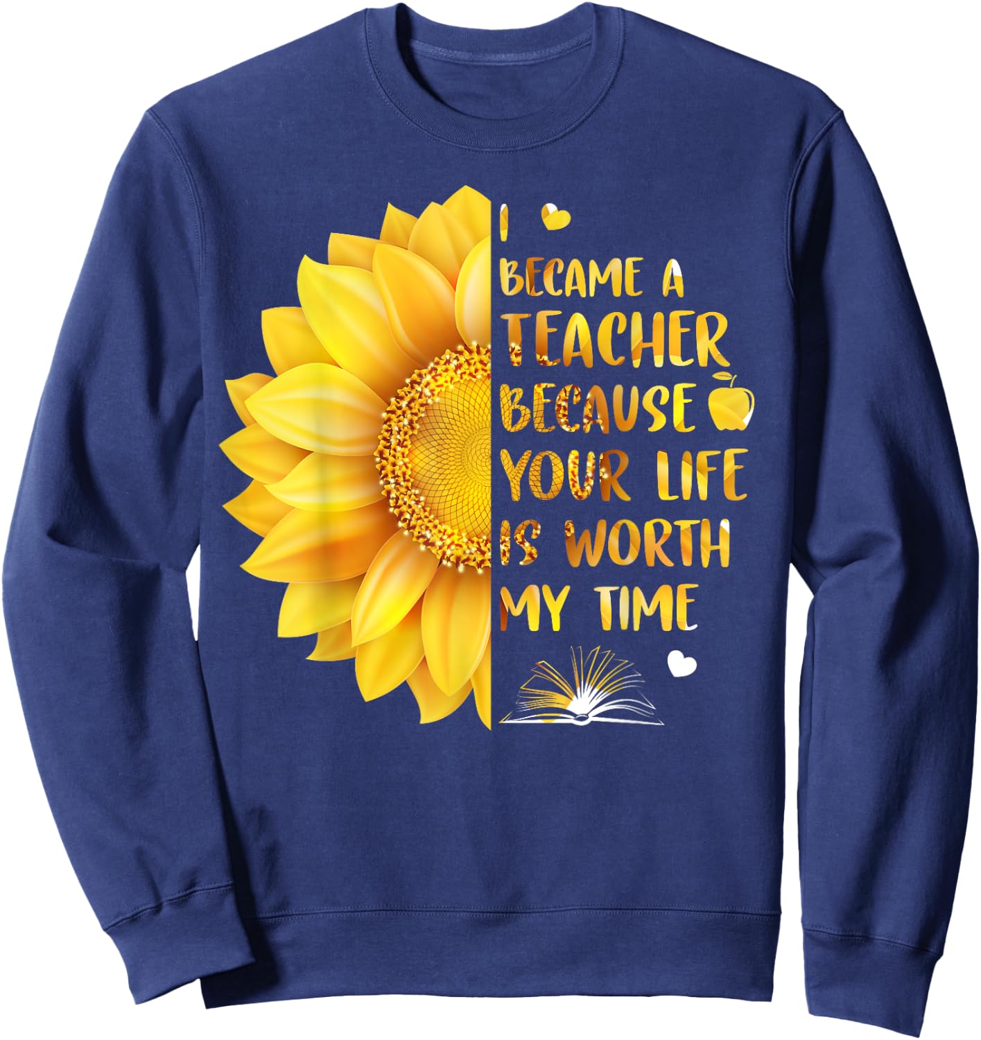 I Became A Teacher Because Your Life Is Worth My Time Men Women Sweatshirt - Sweatshirt | Navy