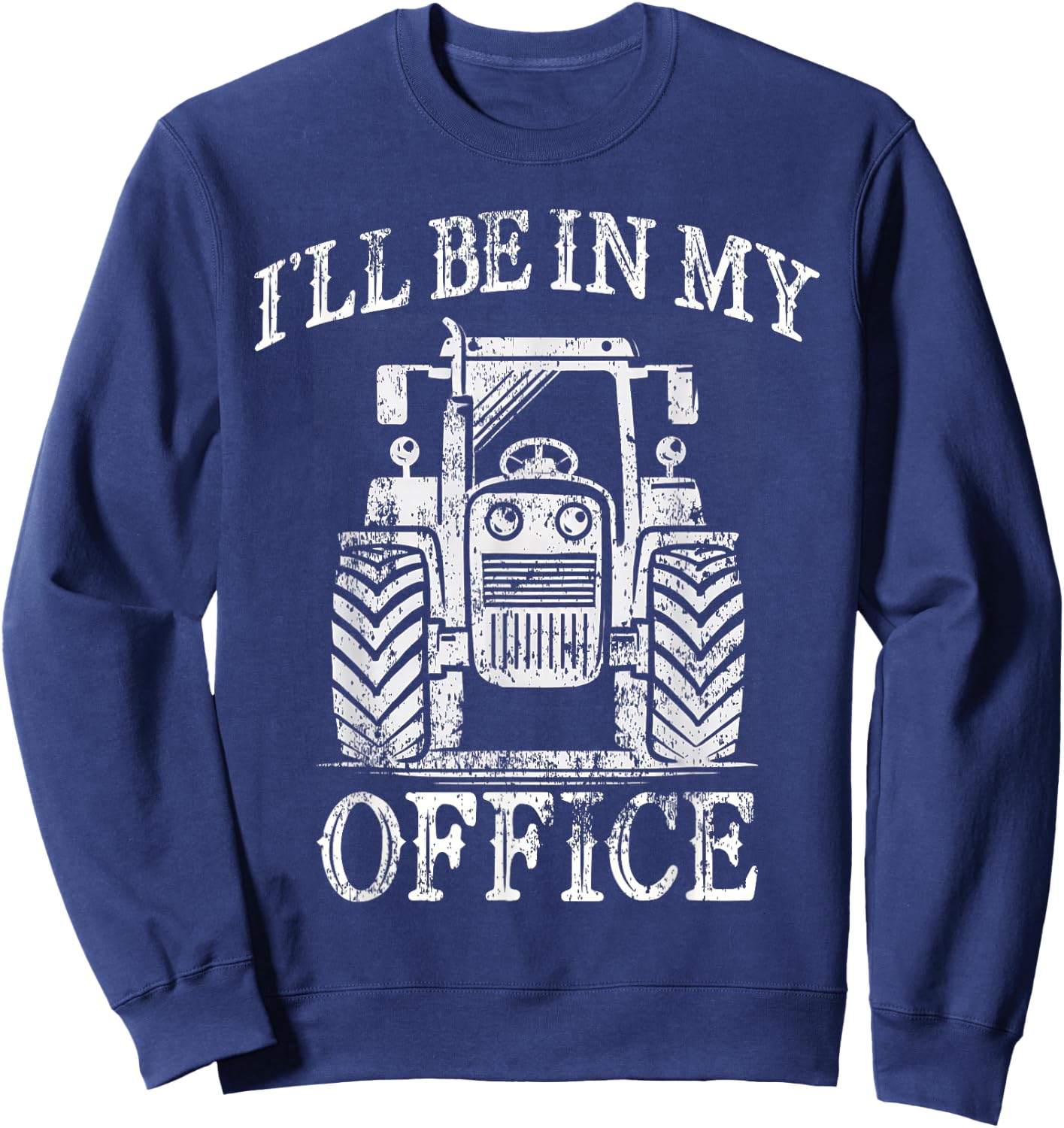 Funny Farming Farm Tractor I'll Be In My Office Humor Sweatshirt - Sweatshirt | Navy