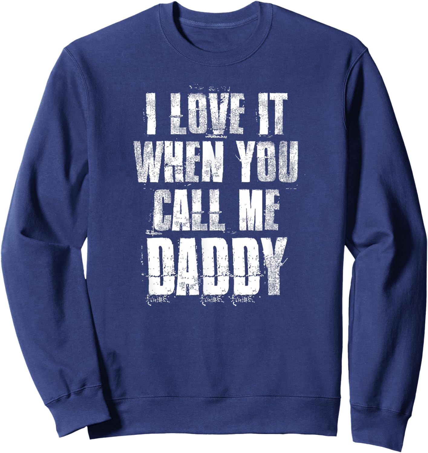 I love It When You Call Me Daddy Funny Dad Father's Day Sweatshirt - Sweatshirt | Navy
