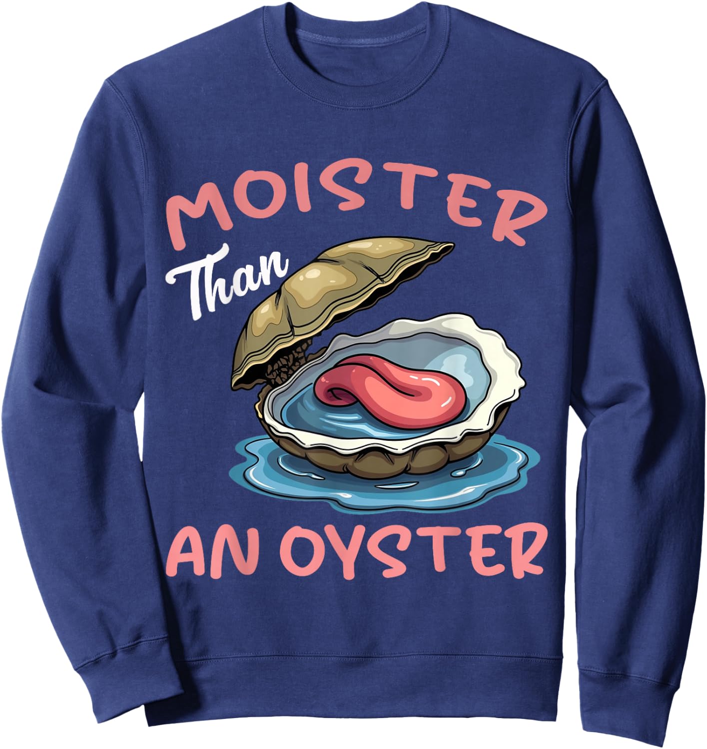 Moister Than An Oyster Funny Inappropriate Adult Humor Women Sweatshirt - Sweatshirt | Navy
