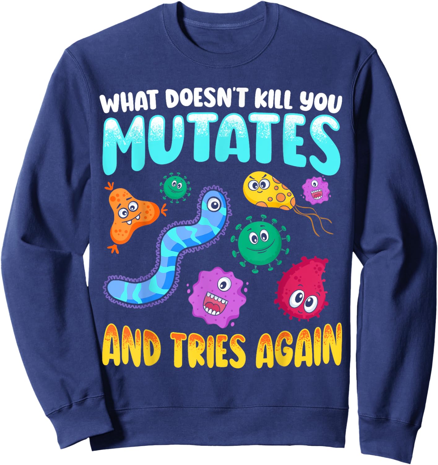 What Doesn't Kill You Mutates and Tries Again Funny Biology Sweatshirt - Sweatshirt | Navy