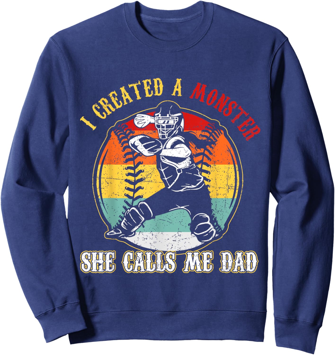 I Created A Monster She Call Me Dad Softball Baseball Dad Sweatshirt - Sweatshirt | Navy