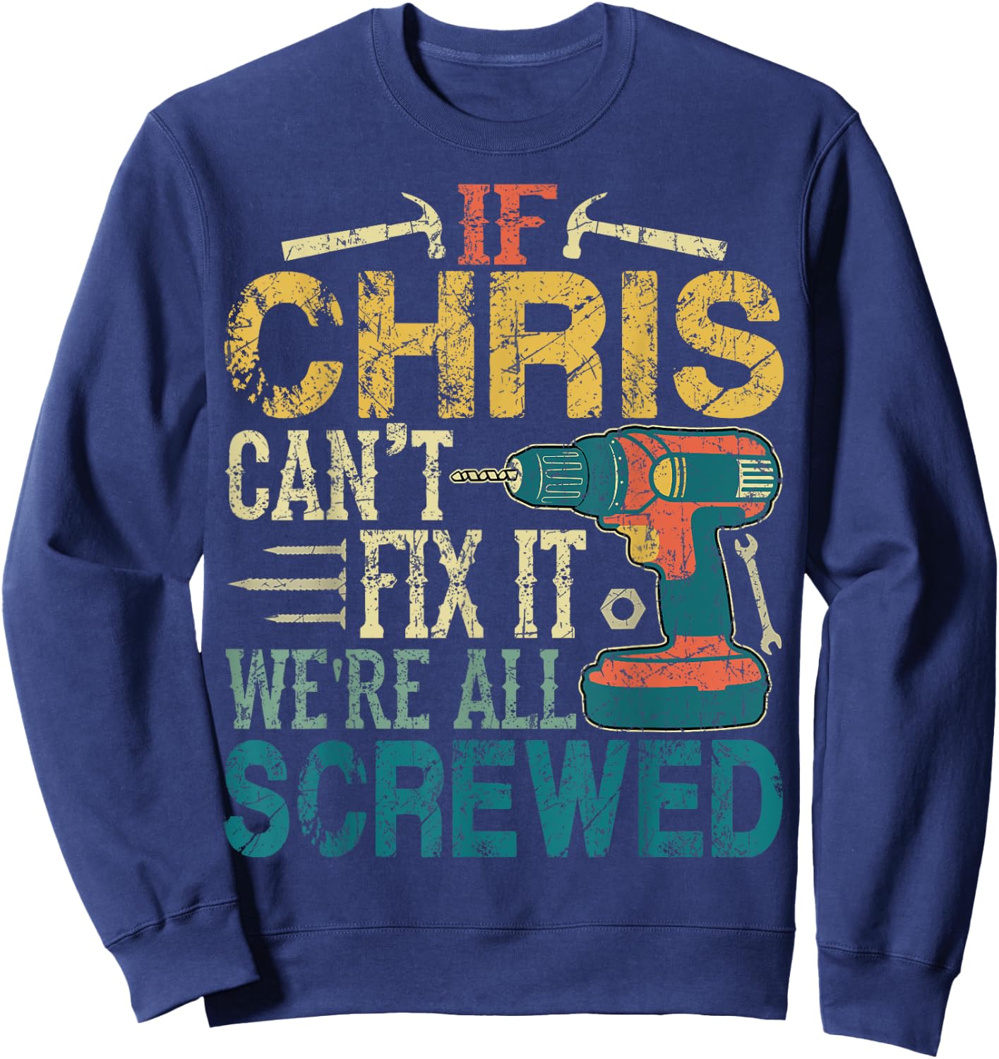 If Chris Can't Fix it We're All Screwed Funny Fathers Gift Sweatshirt - Sweatshirt | Navy