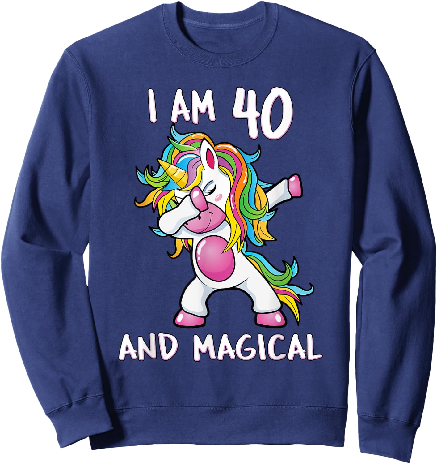 I Am 40 & Magical Unicorn Birthday Fourty Years Old Shirt Sweatshirt - Sweatshirt | Navy